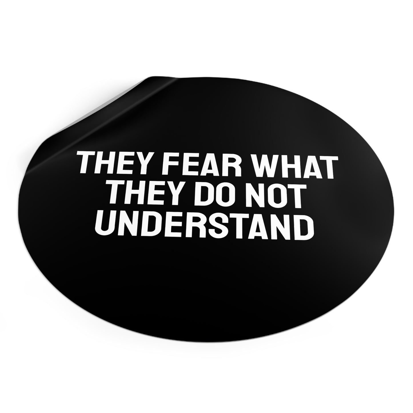 They Fear What They Do Not Understand - Round Vinyl Stickers