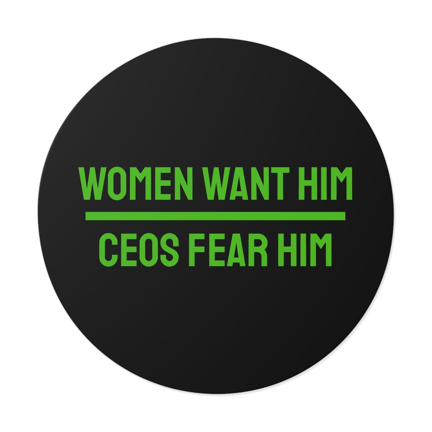 Women Want Him CEOs Fear Him - Round Vinyl Stickers