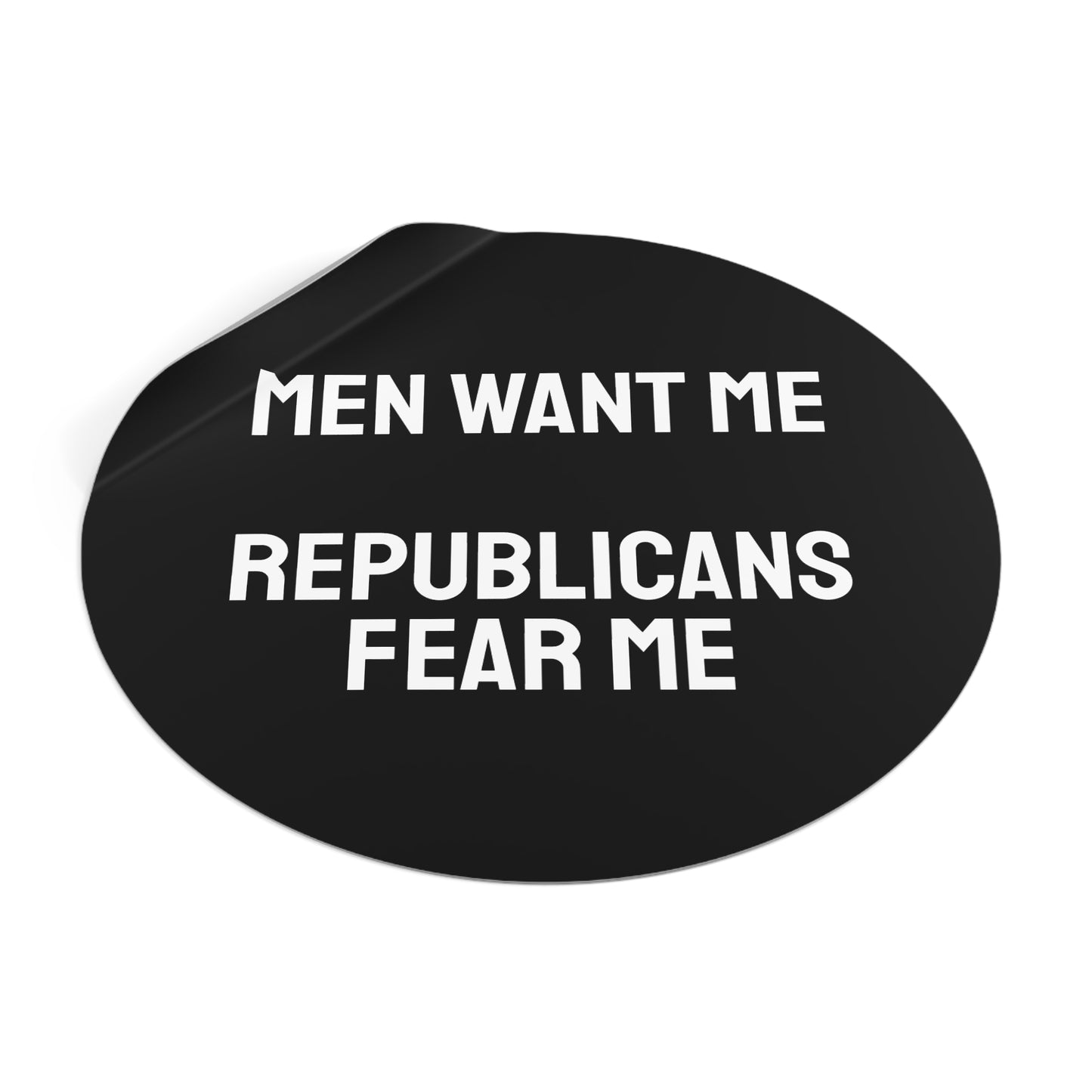 Men Want Me Republicans Fear Me - Round Vinyl Stickers