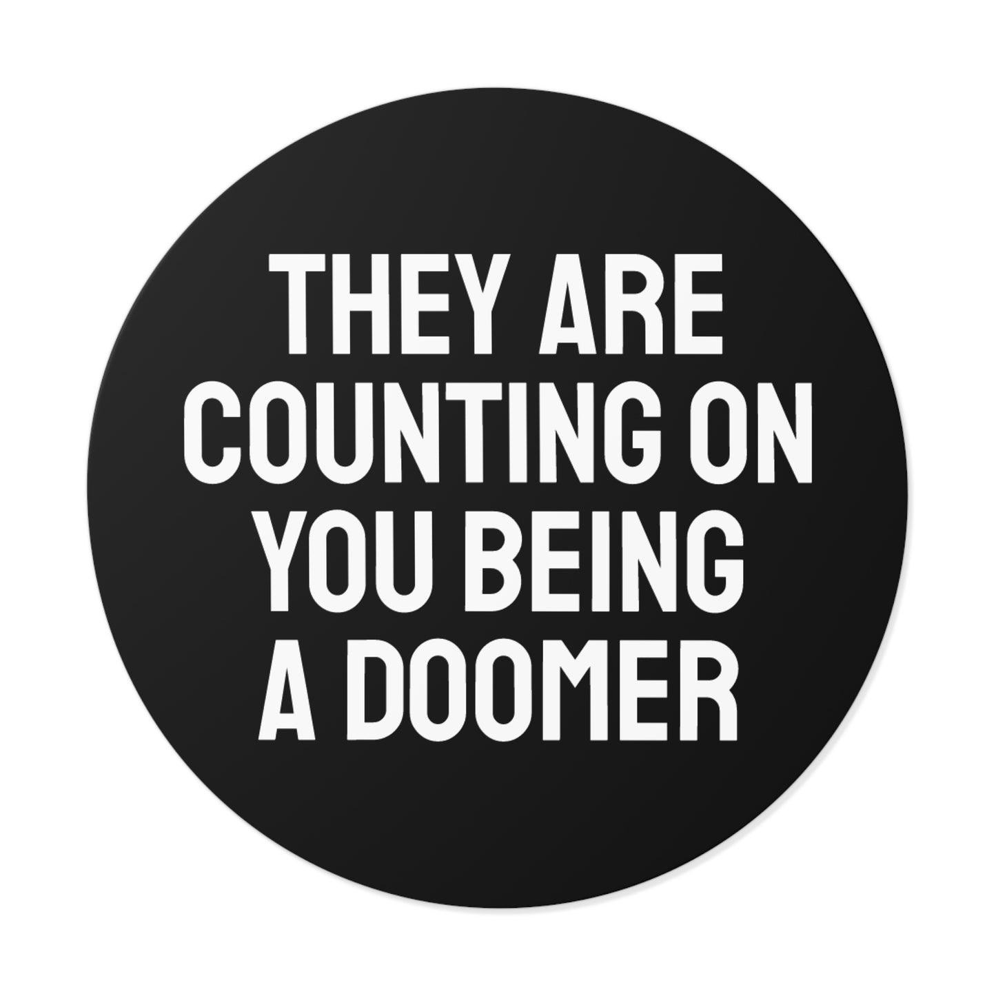 They Are Counting On You Being A Doomer - Round Vinyl Stickers