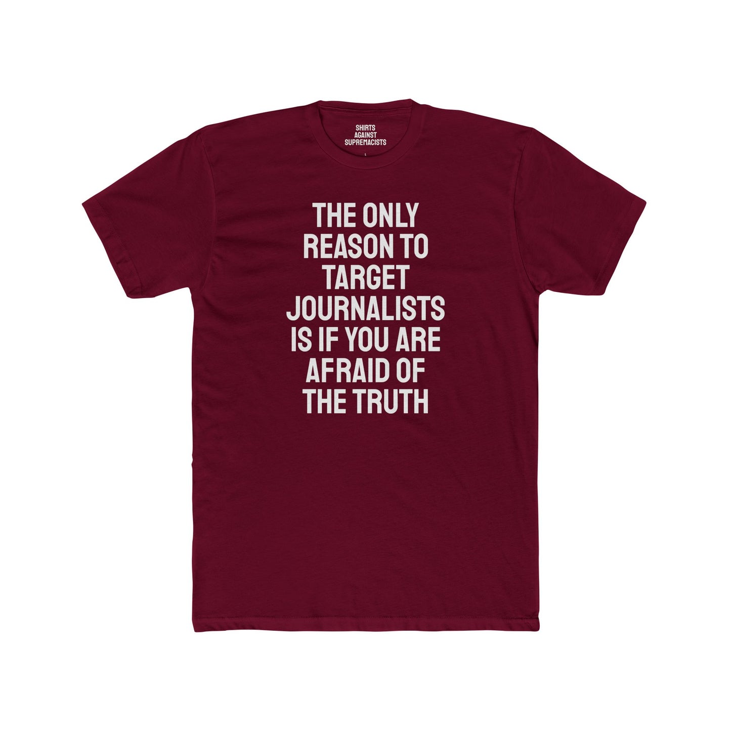The Only Reason To Target Journalists Is If You Are Afraid Of The Truth - Unisex Cotton Crew Tee