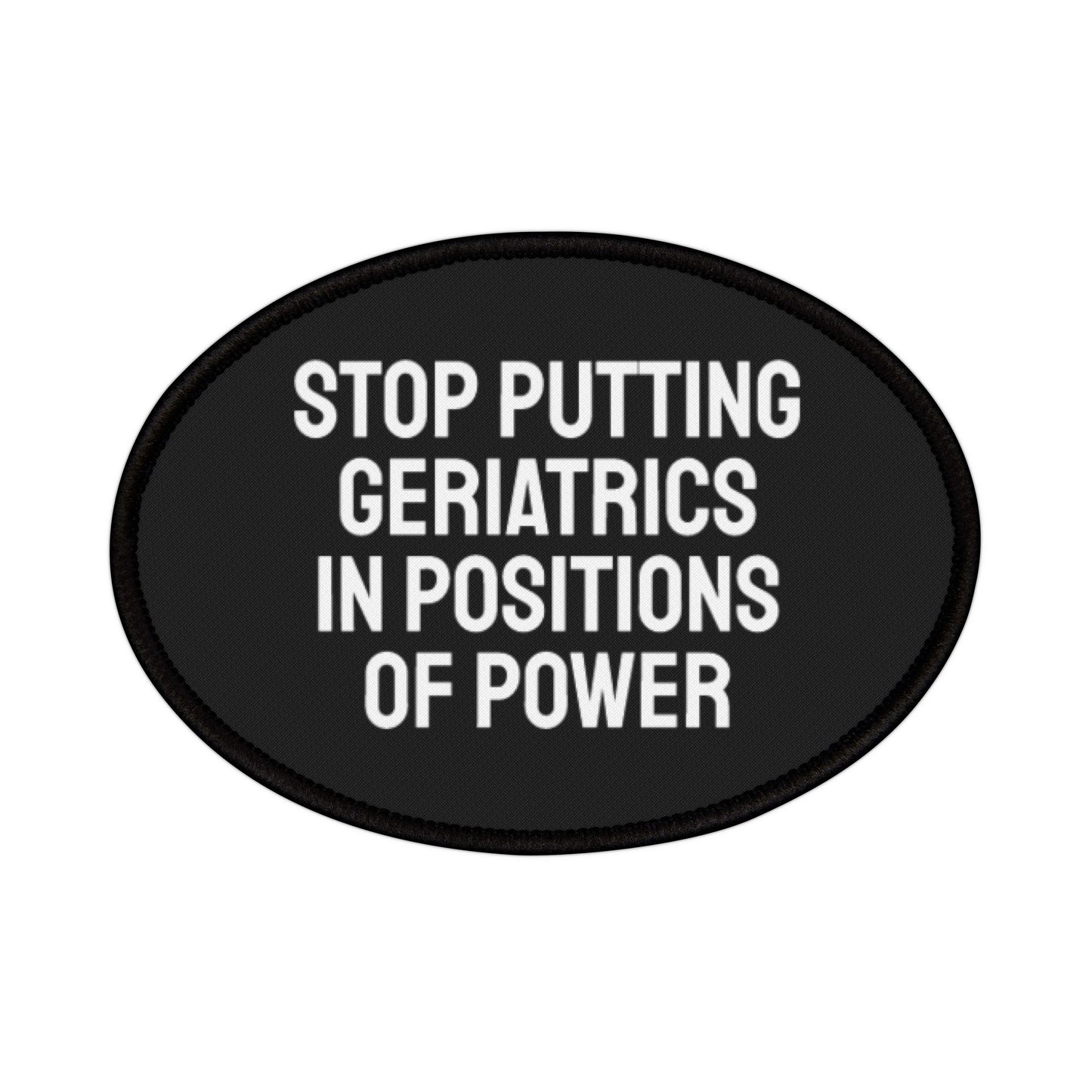 Stop Putting Geriatrics In Positions Of Power - Iron-On Patch