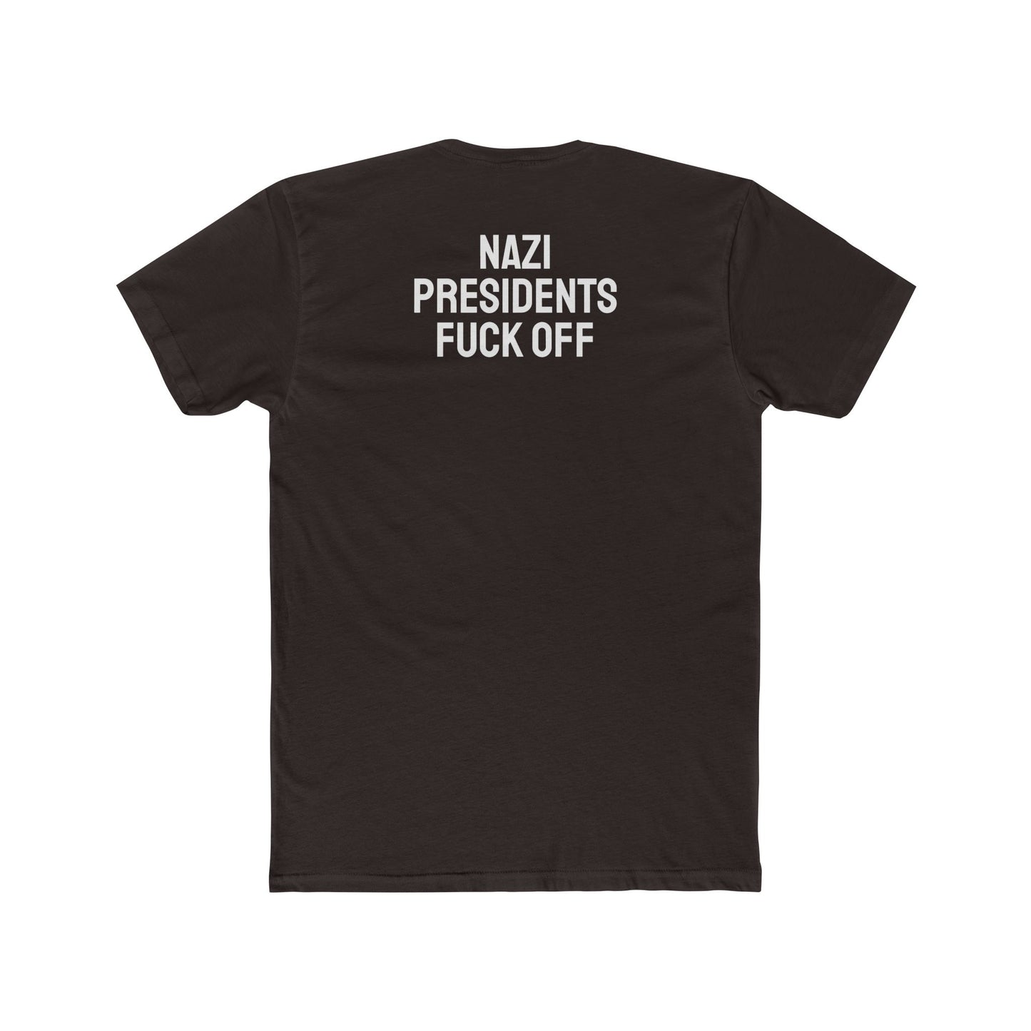 Nazi Presidents Fuck Off - Unisex Cotton Crew Tee