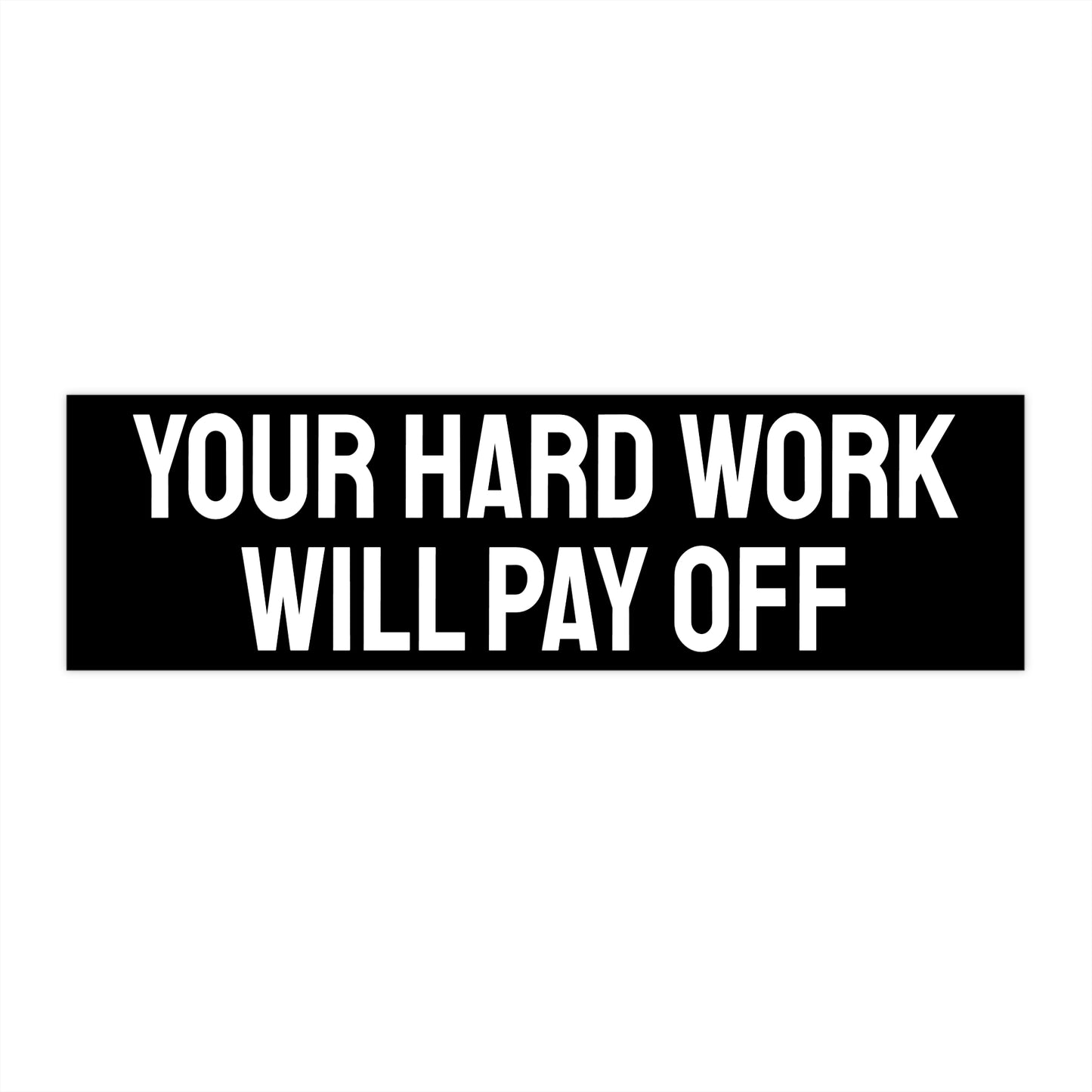 Your Hard Work Will Pay Off - Bumper Sticker