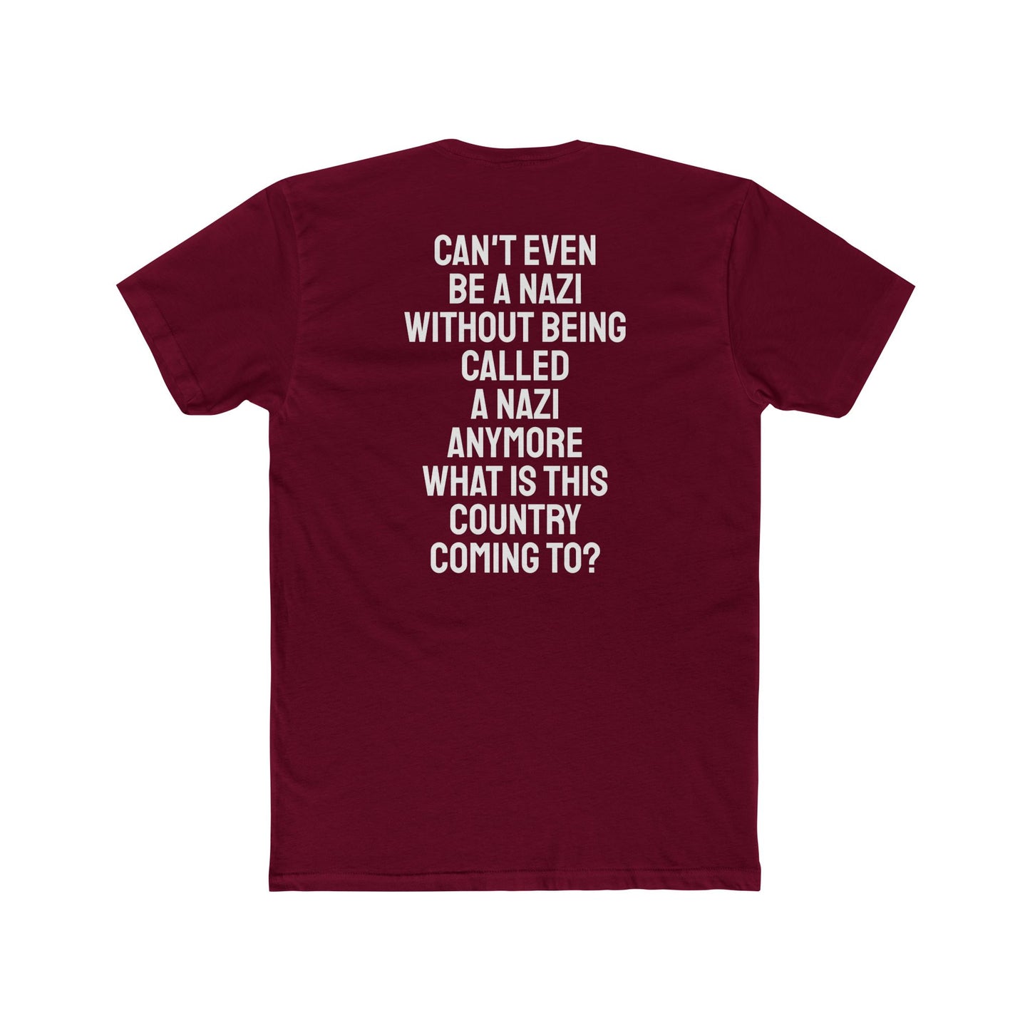 Can't Even Be A Nazi Without Being Called A Nazi Anymore What Is This Country Coming To? - Unisex Cotton Crew Tee
