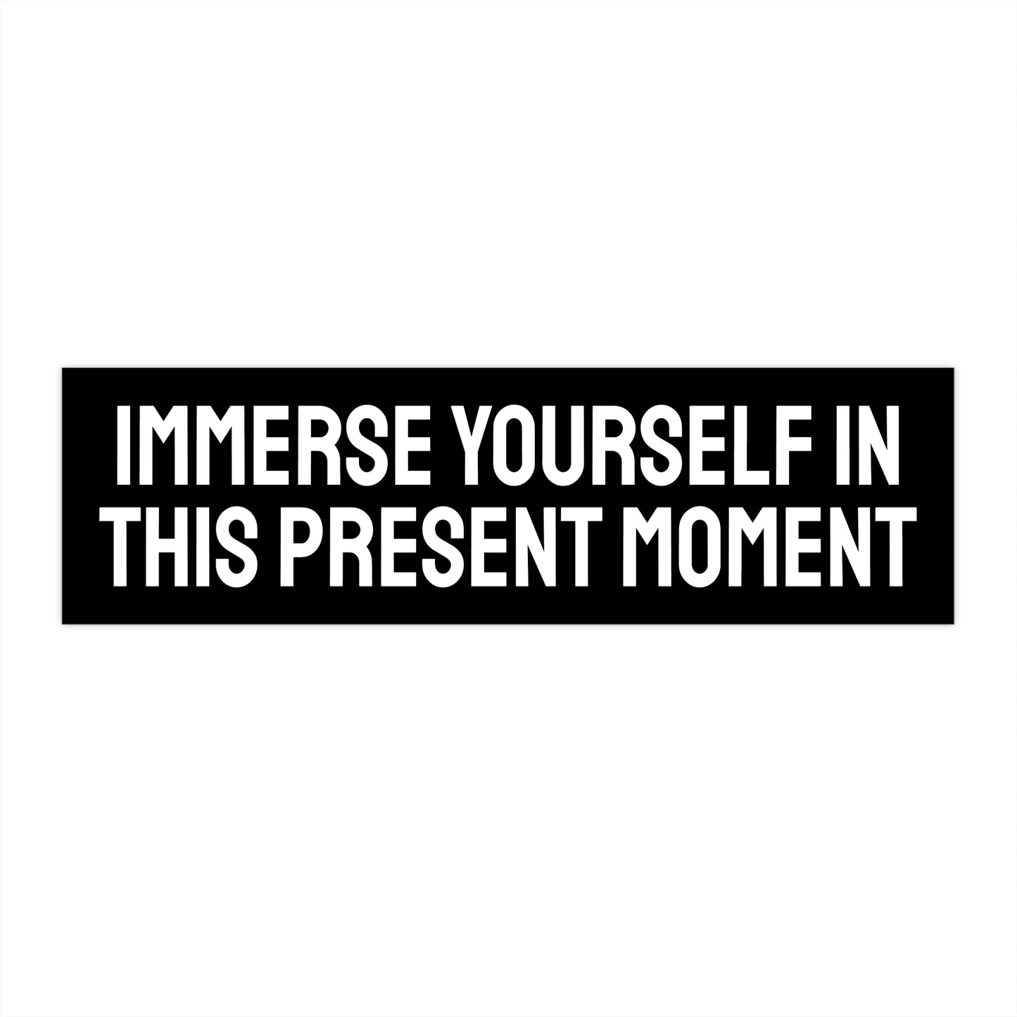 Immerse Yourself In This Present Moment - Bumper Sticker