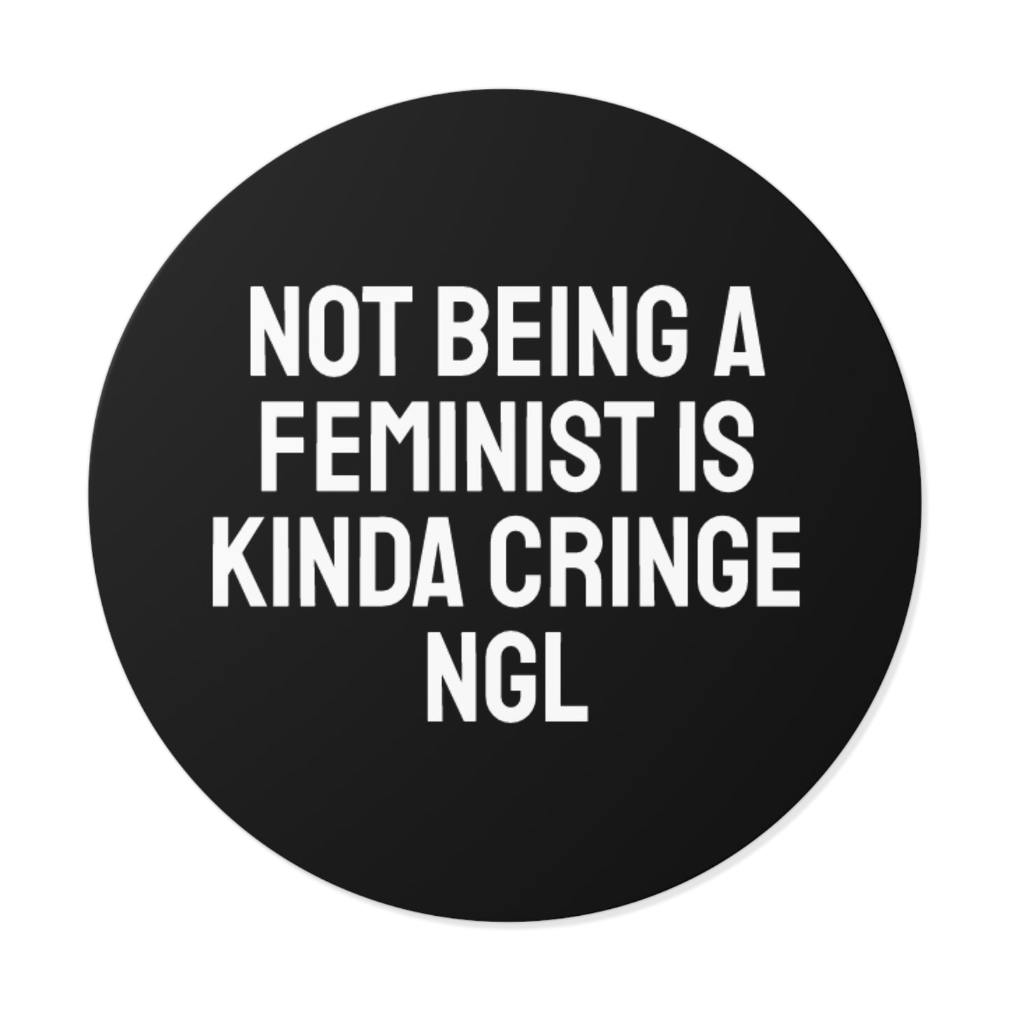 Not Being A Feminist Is Kinda Cringe NGL - Round Vinyl Stickers