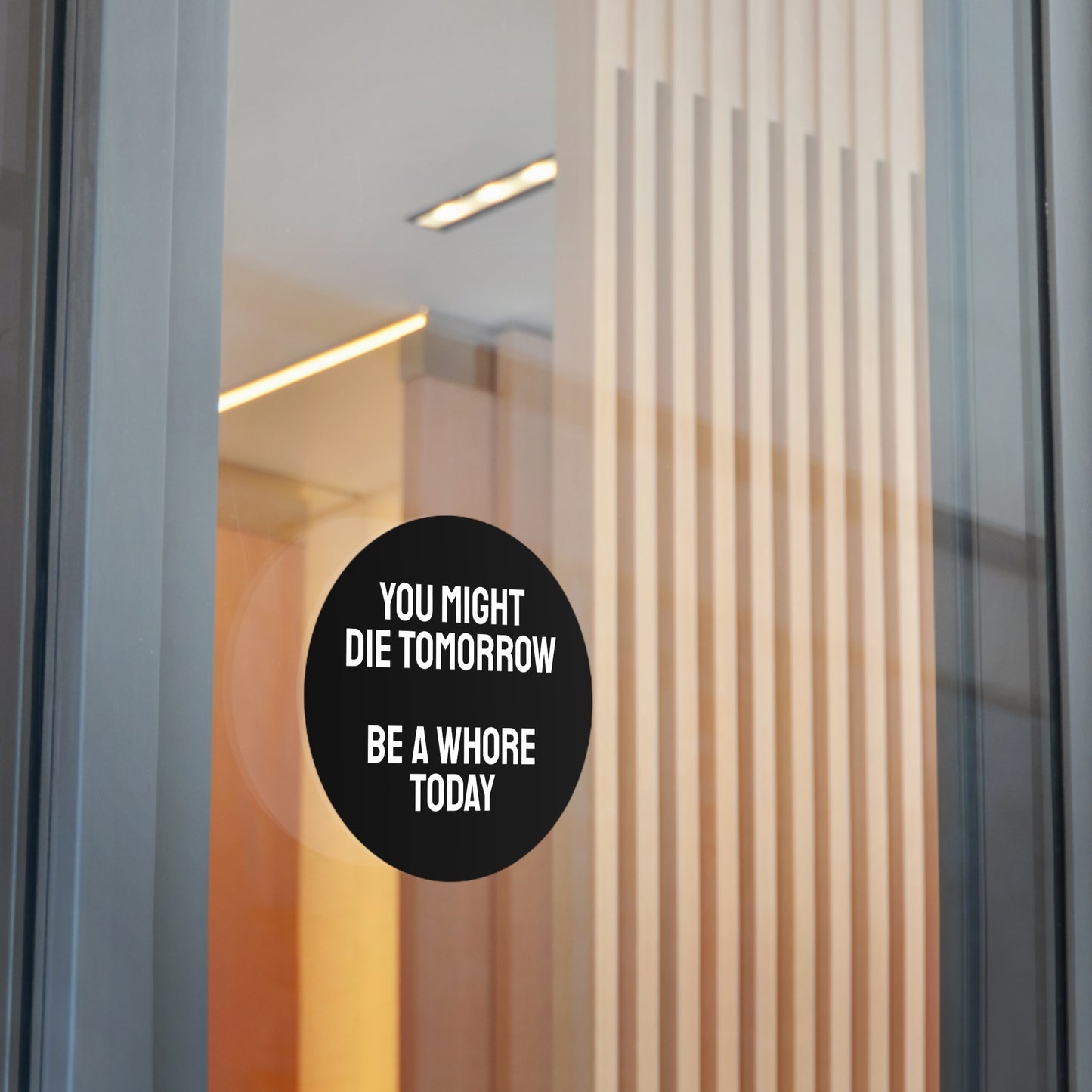 You Might Die Tomorrow Be A Whore Today - Round Vinyl Stickers