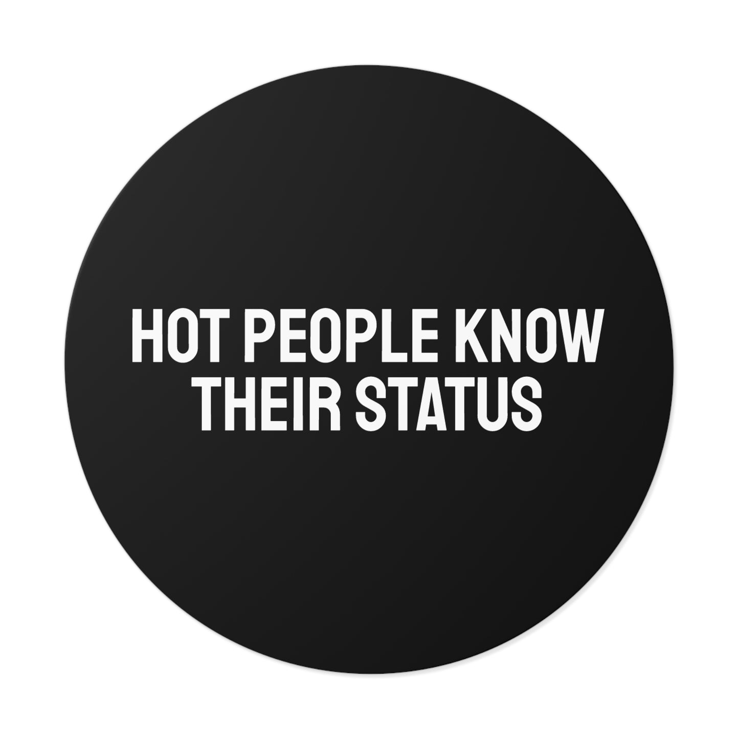 Hot People Know Their Status - Round Vinyl Stickers