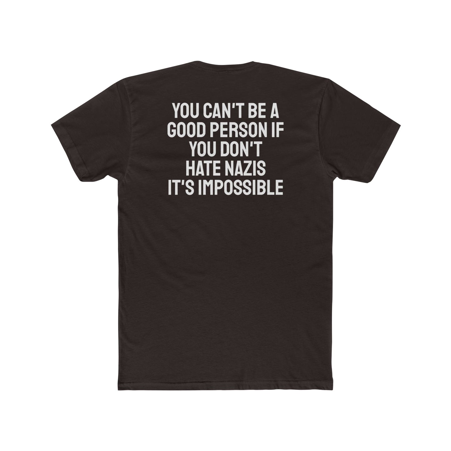 You Can't Be A Good Person If You Don't Hate Nazi It's Impossible - Unisex Cotton Crew Tee