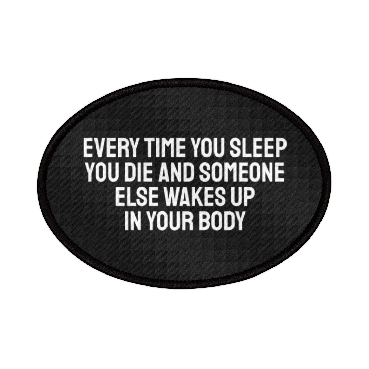 Every Time You Sleep You Die And Someone Else Wakes Up In Your Body - Iron-On Patch