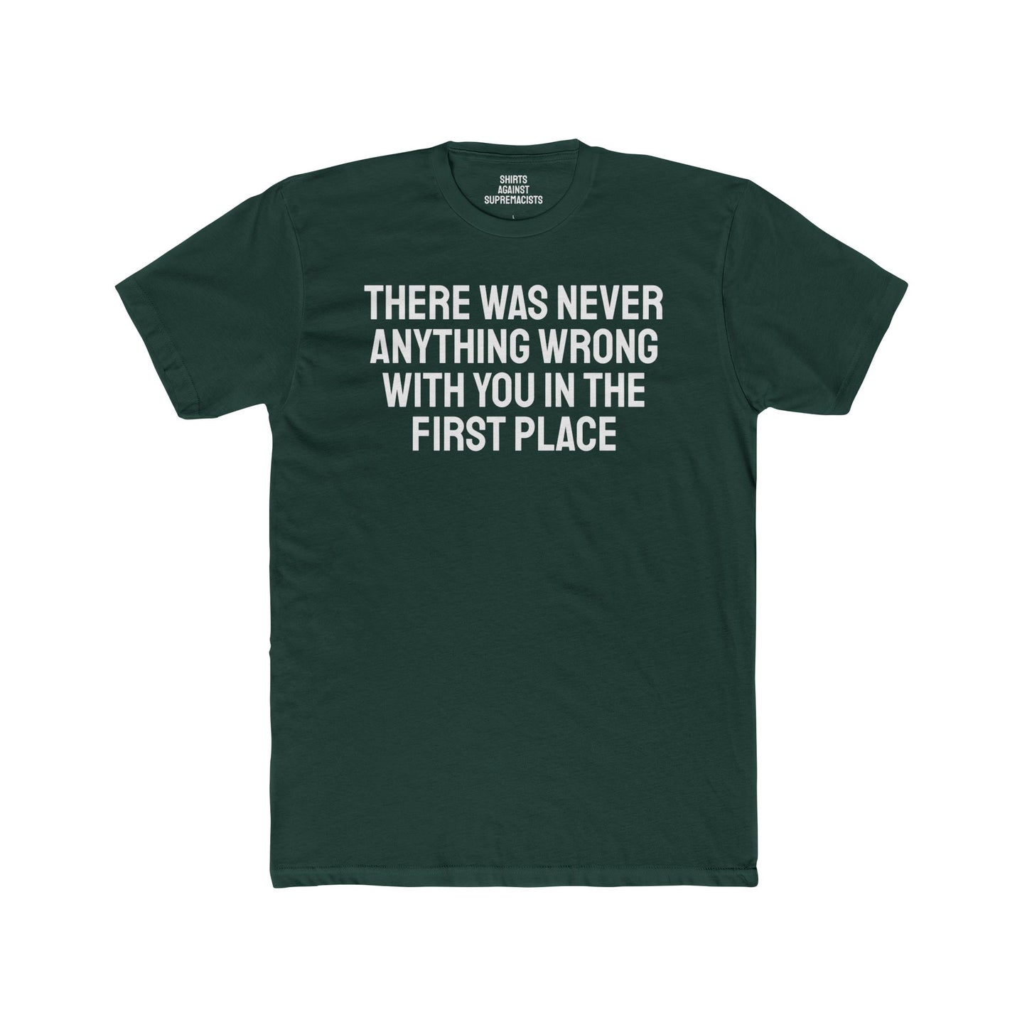 There Was Never Anything Wrong With You In The First Place - Unisex Cotton Crew Tee