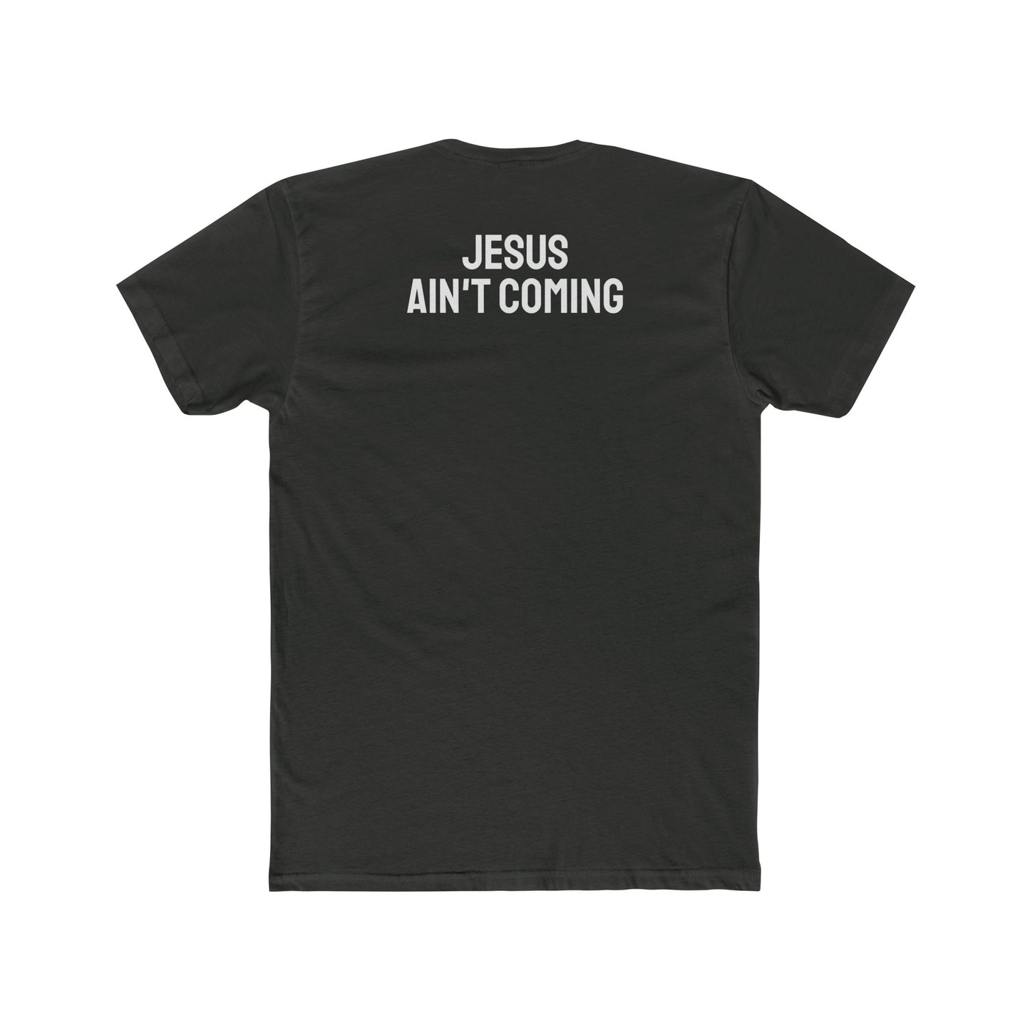 Jesus Ain't Coming - Unisex Cotton Crew Tee