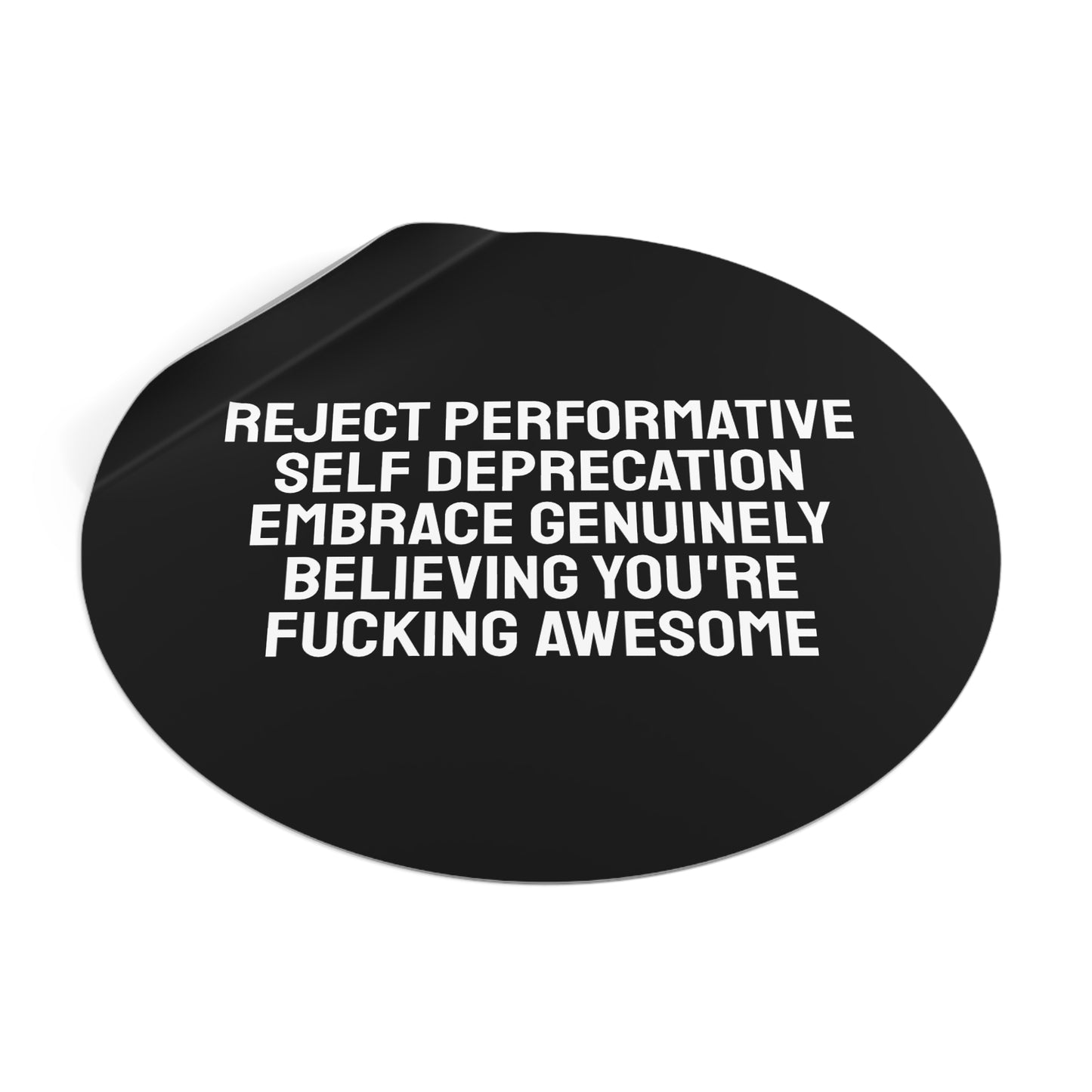 Reject Performative Self Deprecation Embrace Genuinely Believing You're Fucking Awesome - Round Vinyl Stickers
