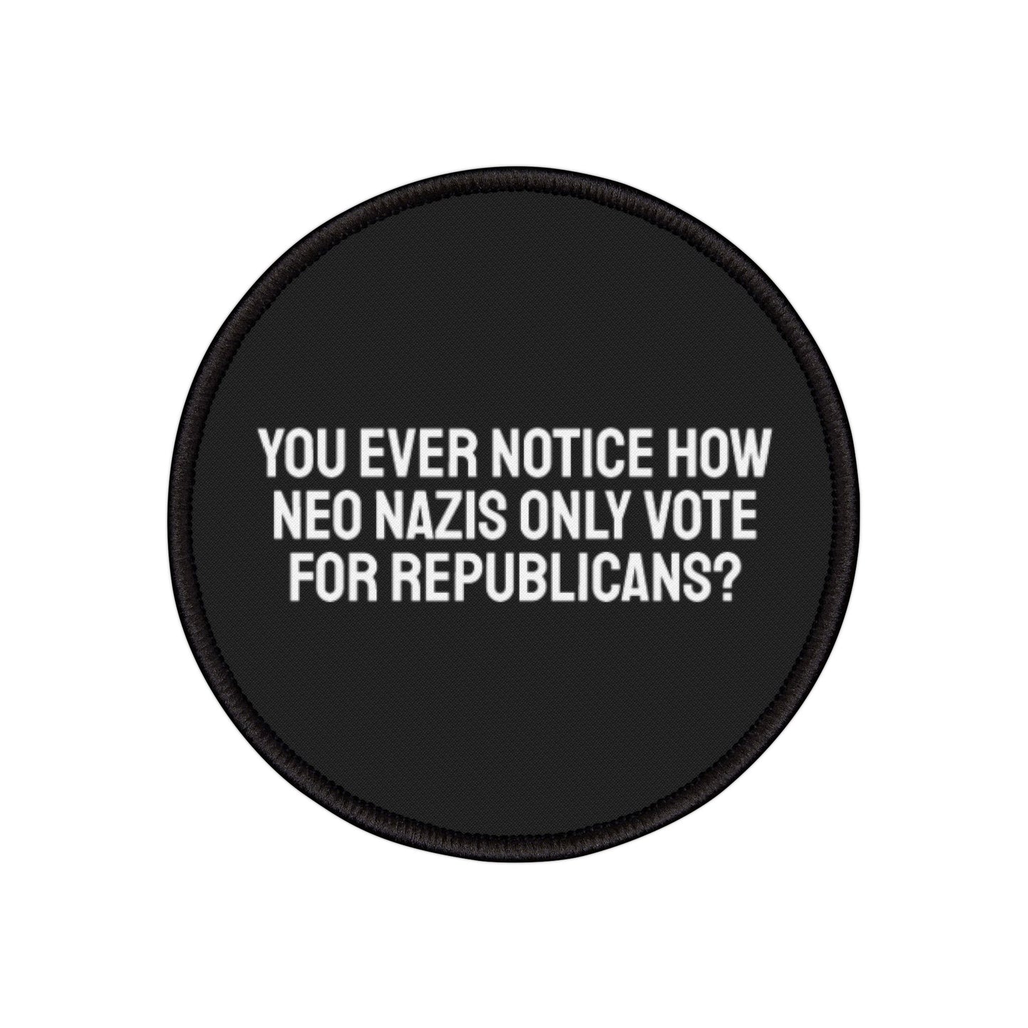 You Ever Notice How Neo Nazis Only Vote For Republicans - Iron-On Patch