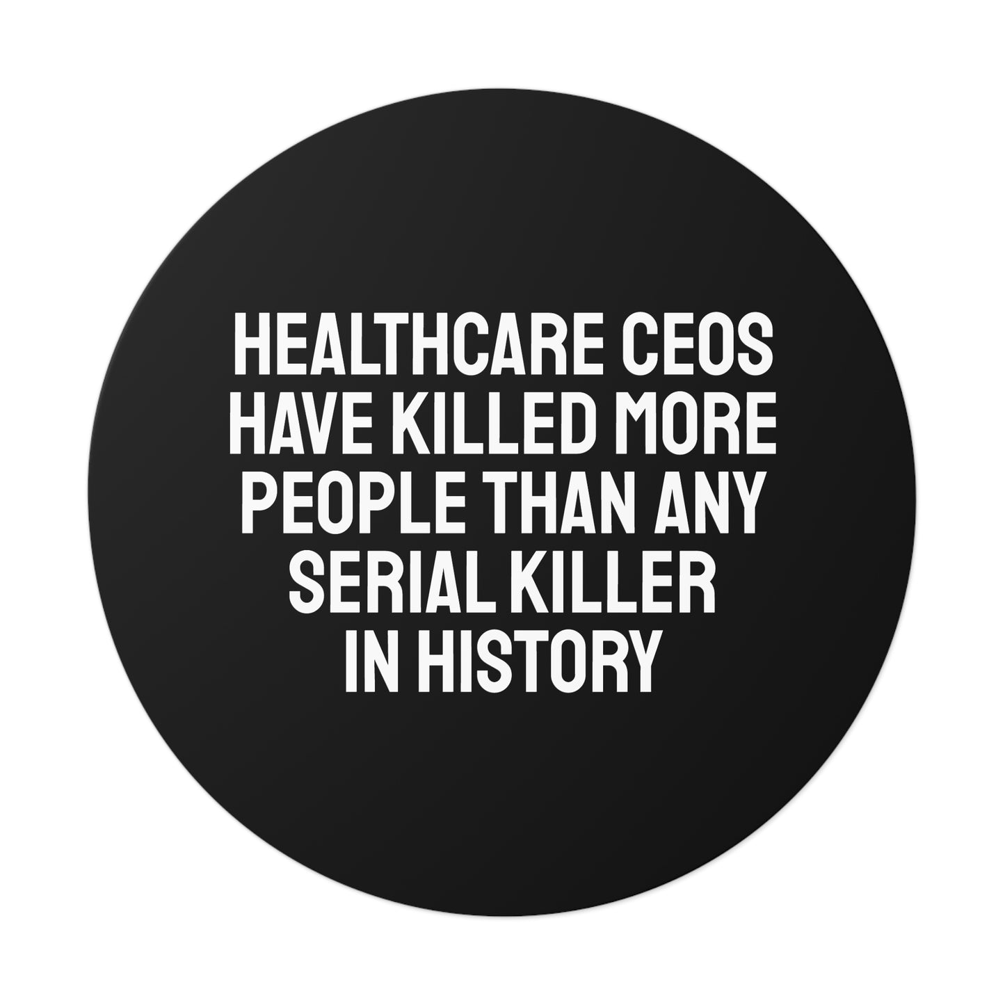 Healthcare CEOs Have Killed More People Than Any Person In History - Round Vinyl Stickers