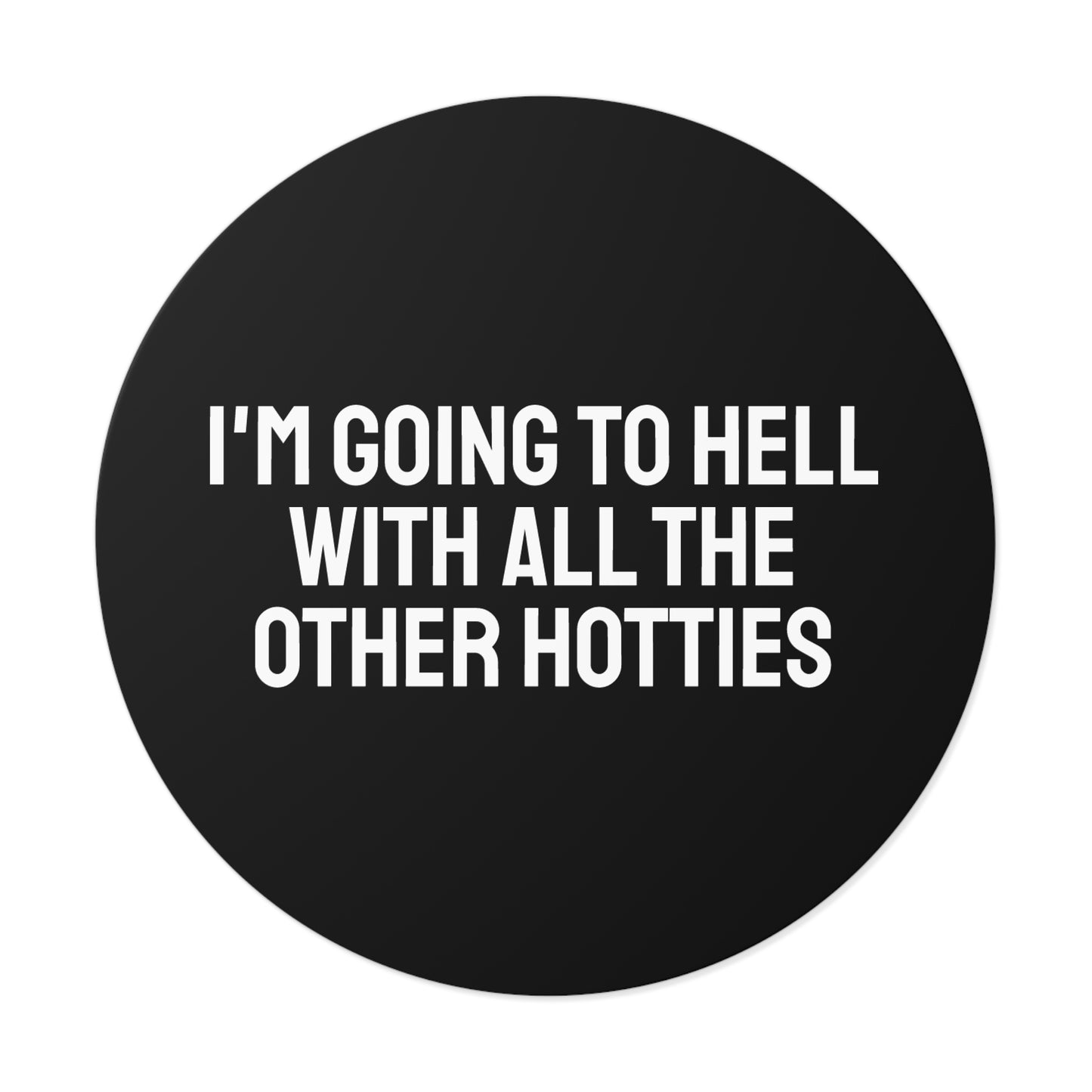 I'm Going To Hell With All The Other Hotties - Round Vinyl Stickers