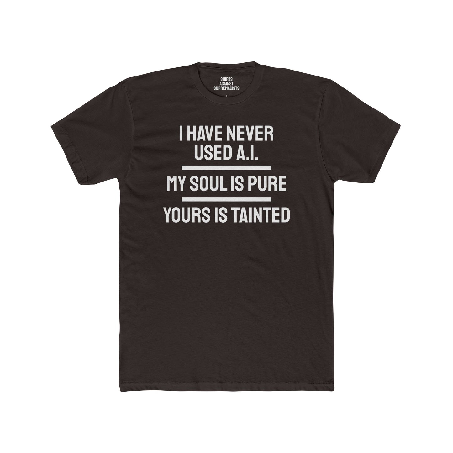 I Have Never Used A.I. My Soul Is Pure Yours Is Tainted - Unisex Cotton Crew Tee