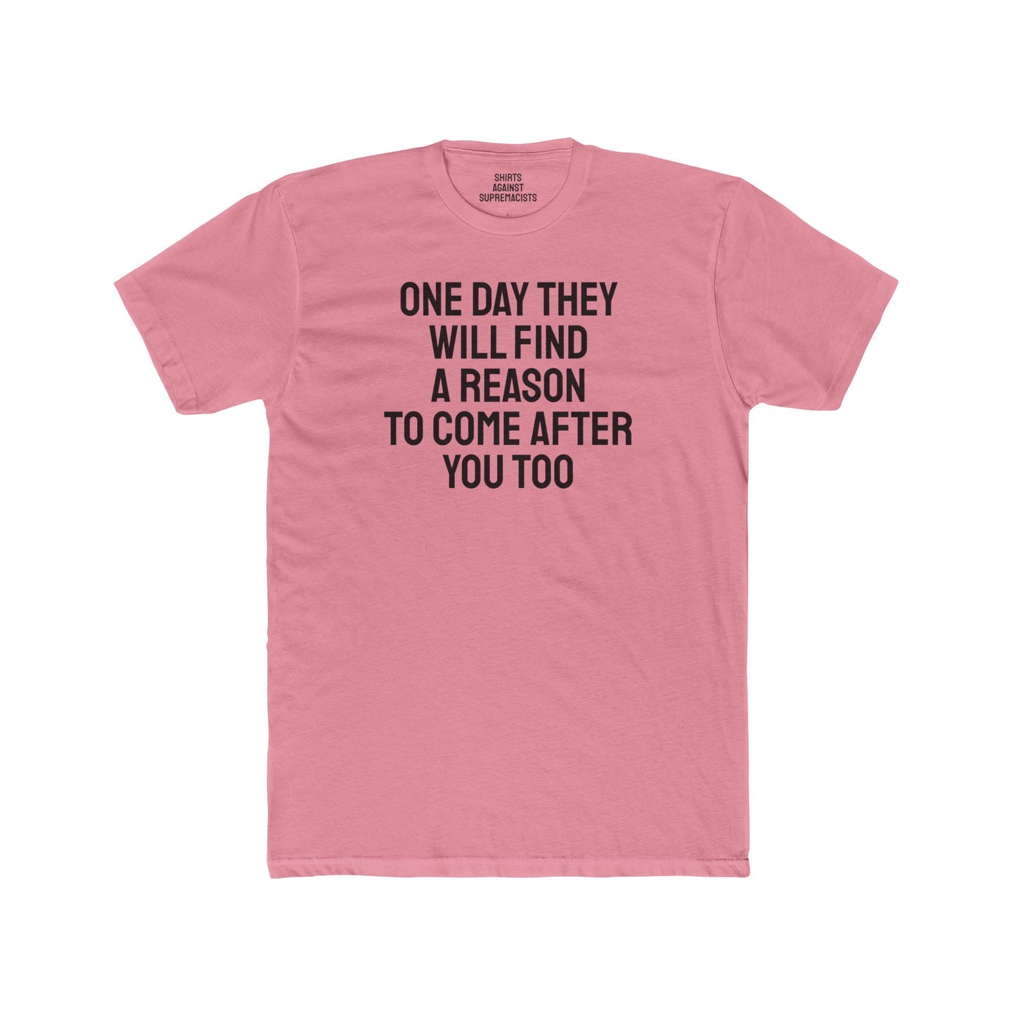 One Day They Will Find A Reason To Come After You Too - Unisex Cotton Crew Tee