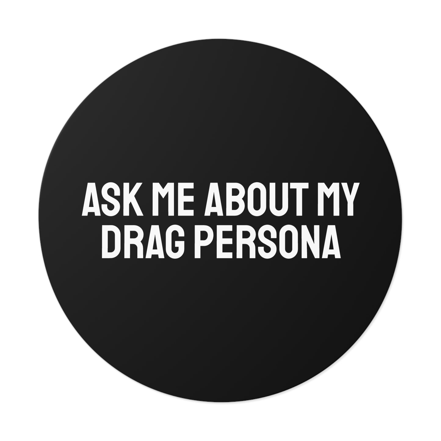 Ask Me About My Drag Persona - Round Vinyl Stickers
