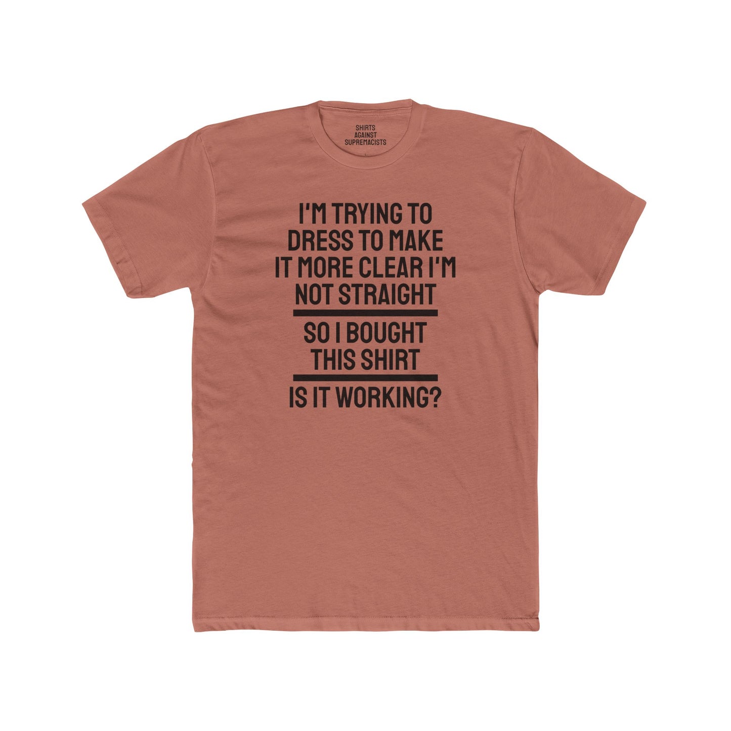 I'm Trying To Dress To Make It More Clear I'm Not Straight So I Bought This Shirt Is It Working? - Unisex Cotton Crew Tee