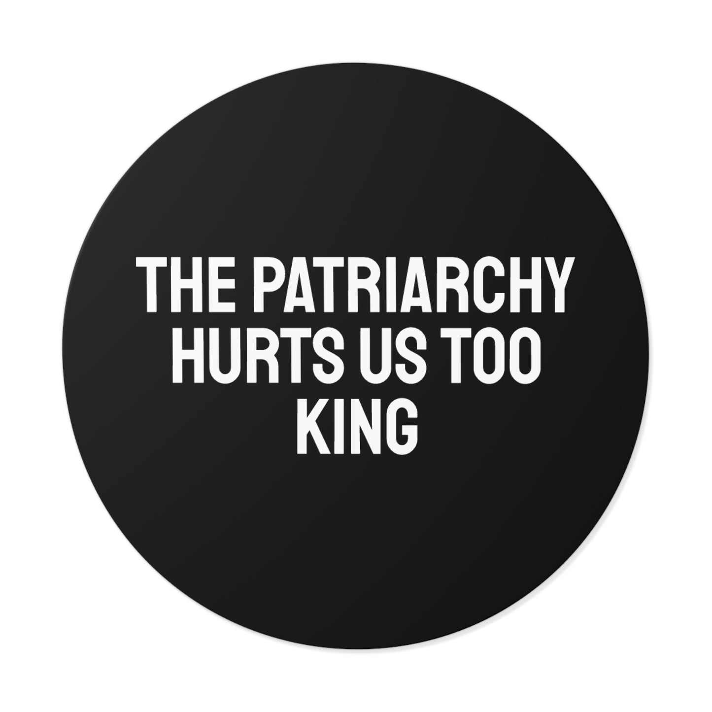 The Patriarchy Hurts Us Too King - Round Vinyl Stickers