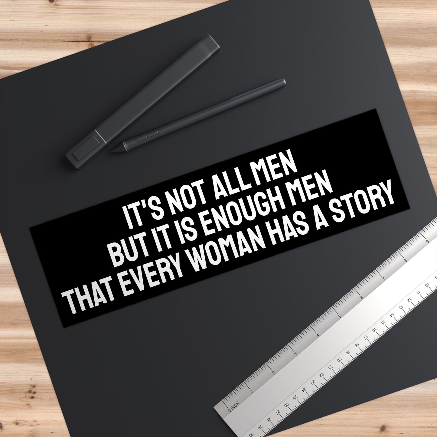 It's Not All Men But It Is Enough Men That Every Woman Has A Story - Bumper Sticker