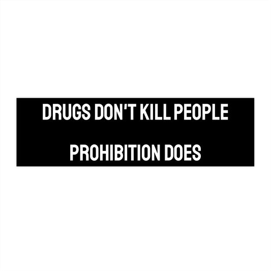 Drugs Don't Kill People Prohibition Does - Bumper Sticker