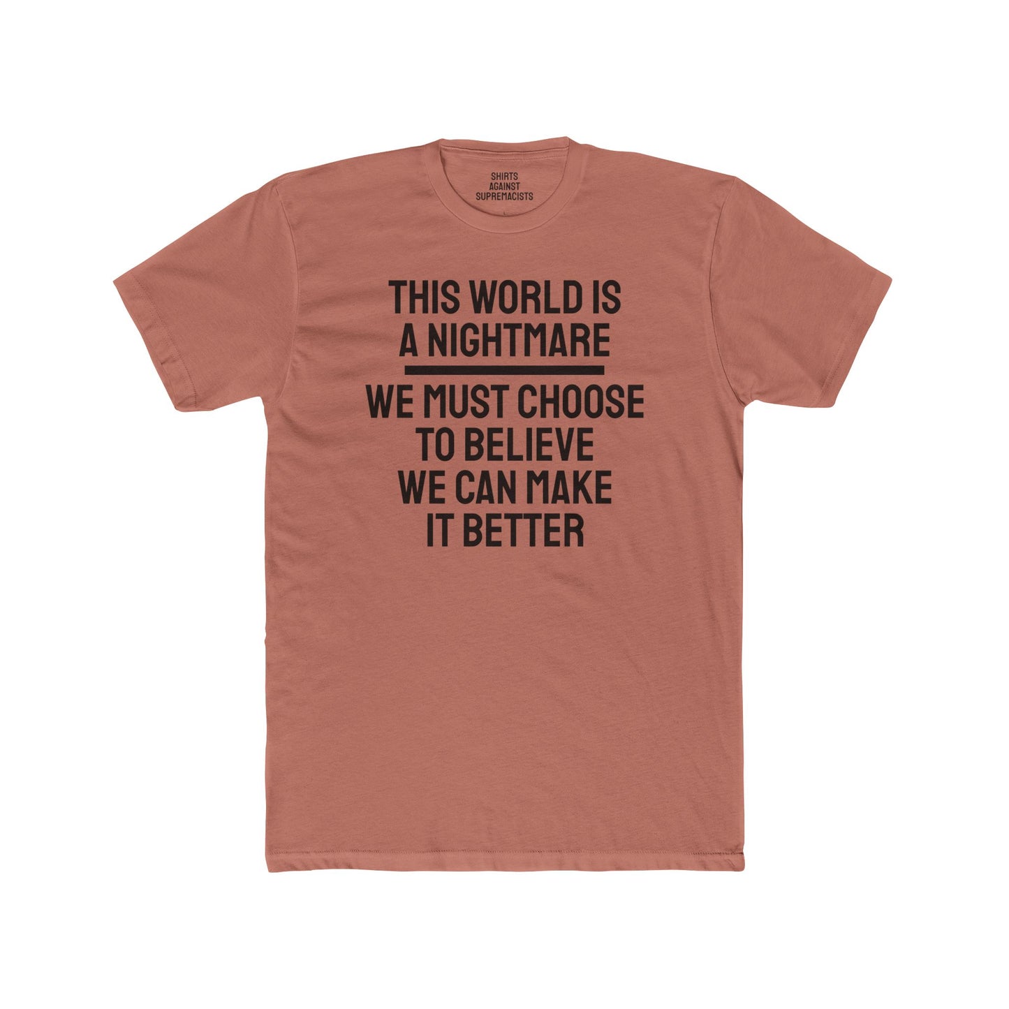 This World Is A Nightmare We Must Choose To Believe We Can Make It Better - Unisex Cotton Crew Tee