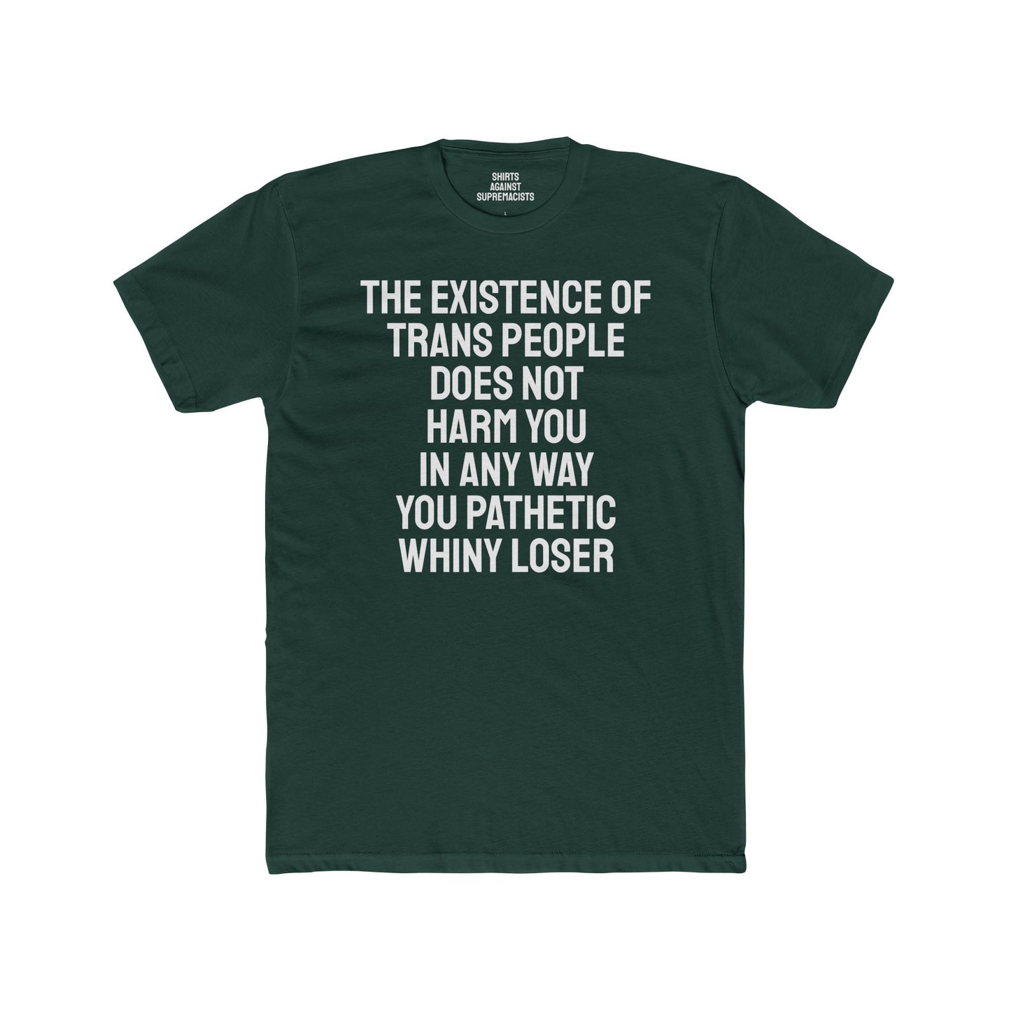 The Existence Of Trans People Does Not Harm You In Any Way You Pathetic Whiny Loser - Unisex Cotton Crew Tee