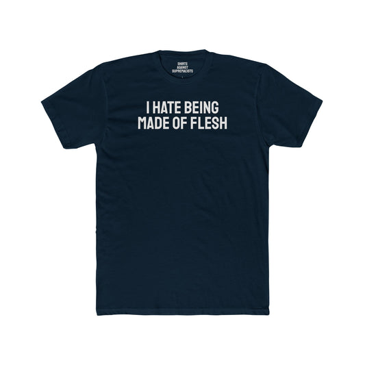 I Hate Being Made Of Flesh - Unisex Cotton Crew Tee