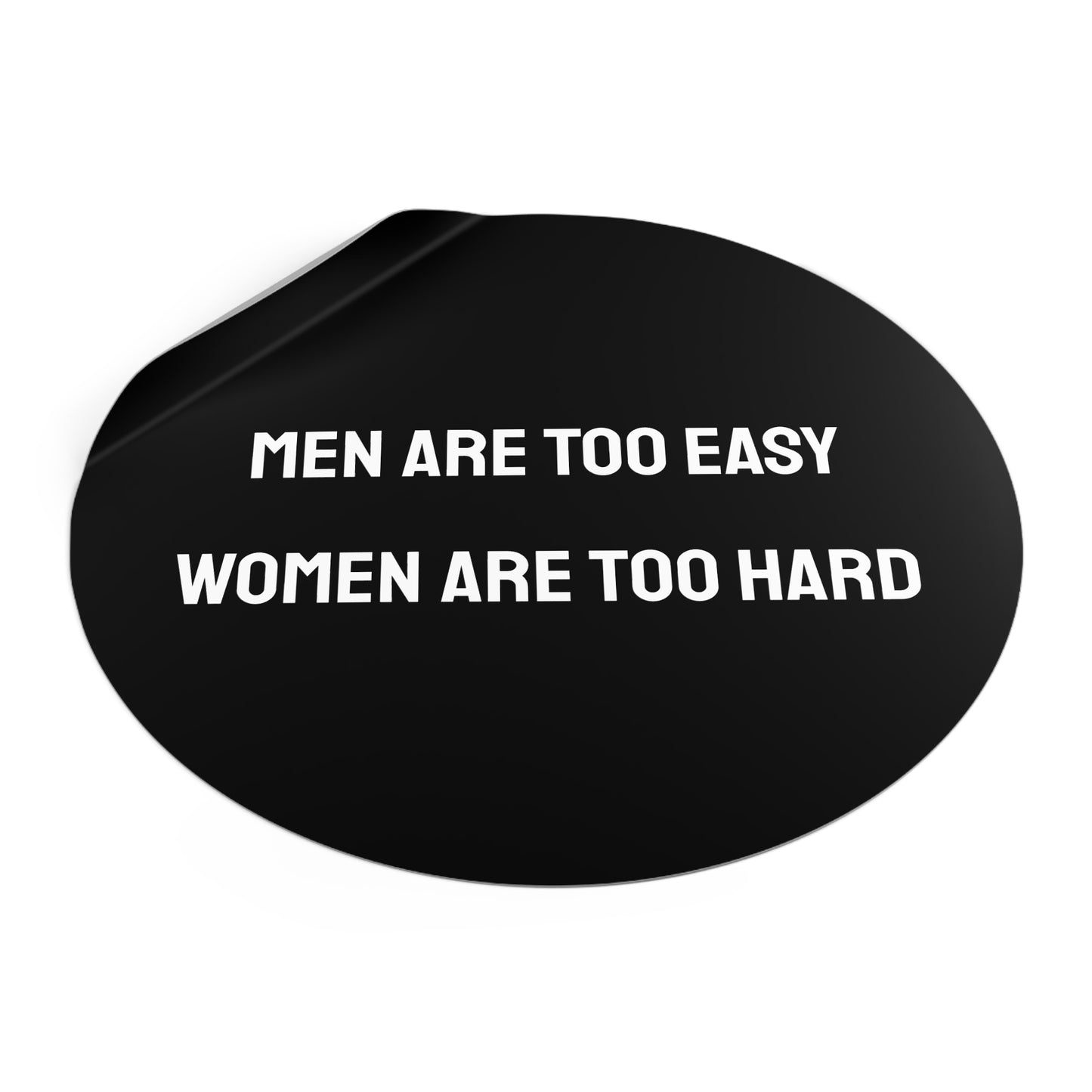 Men Are Too Easy Women Are Too Hard - Round Vinyl Stickers