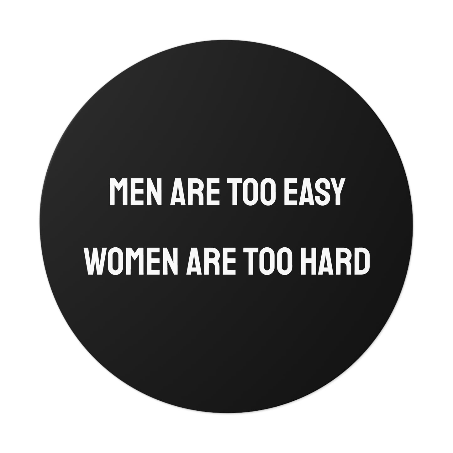 Men Are Too Easy Women Are Too Hard - Round Vinyl Stickers