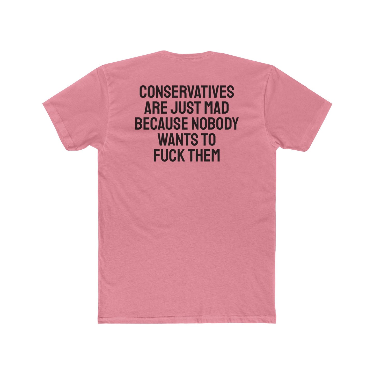 Conservatives Are Just Mad Because Nobody Wants To Fuck Them - Unisex Cotton Crew Tee