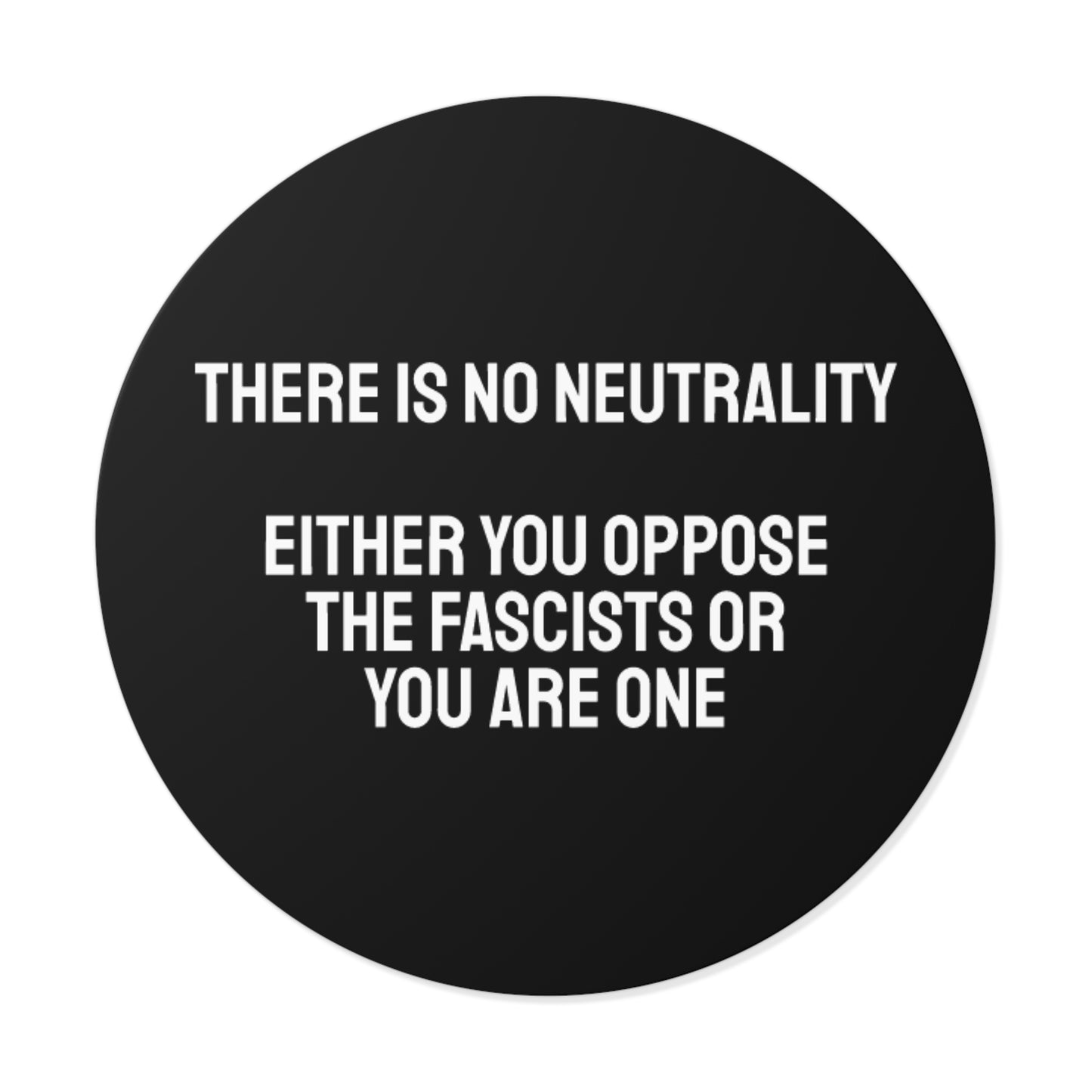 There Is No Neutrality Either You Oppose The Fascists Or You Are One - Round Vinyl Stickers