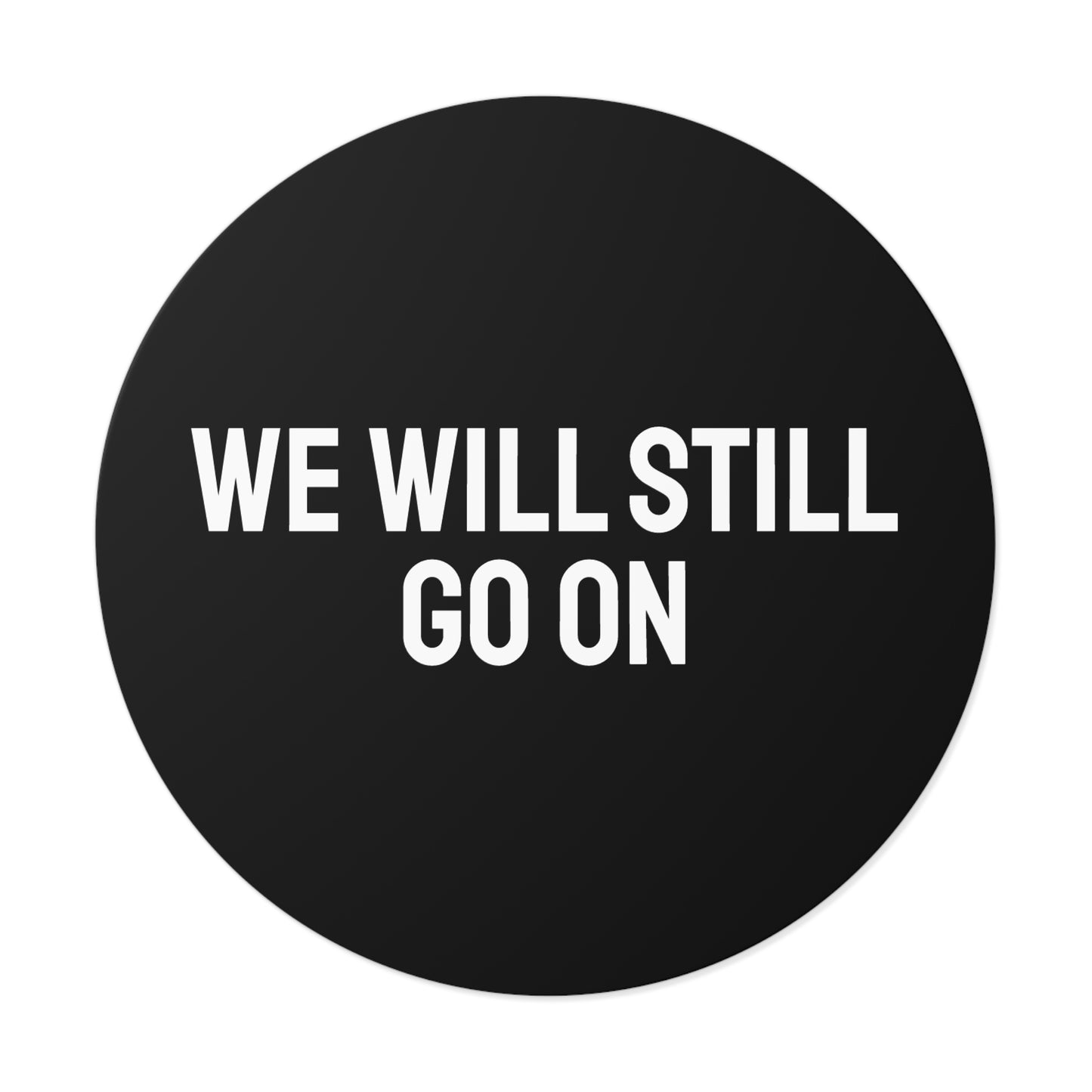 We Will Still Go On - Round Vinyl Stickers