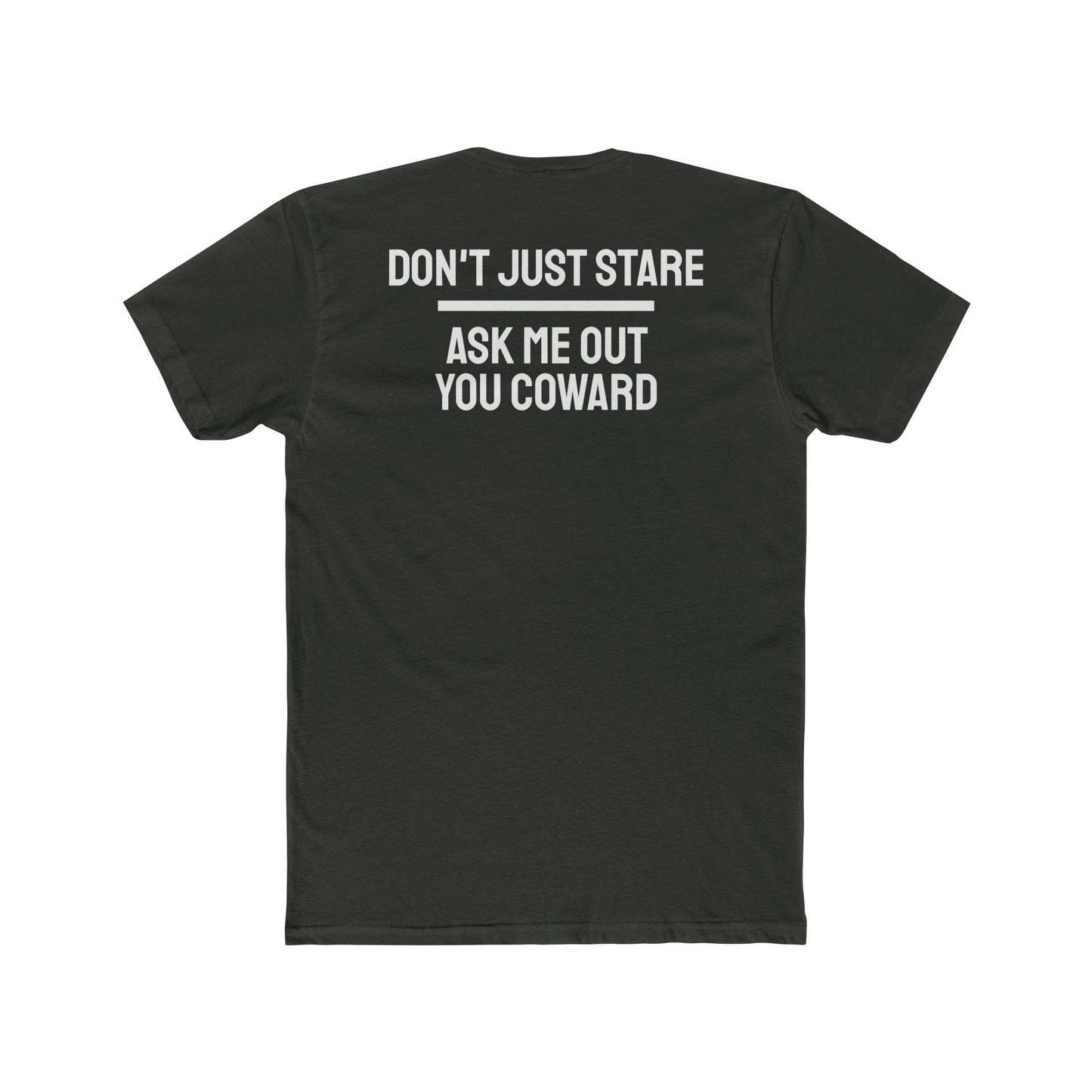 Don't Just Stare Ask Me Out You Coward - Unisex Cotton Crew Tee
