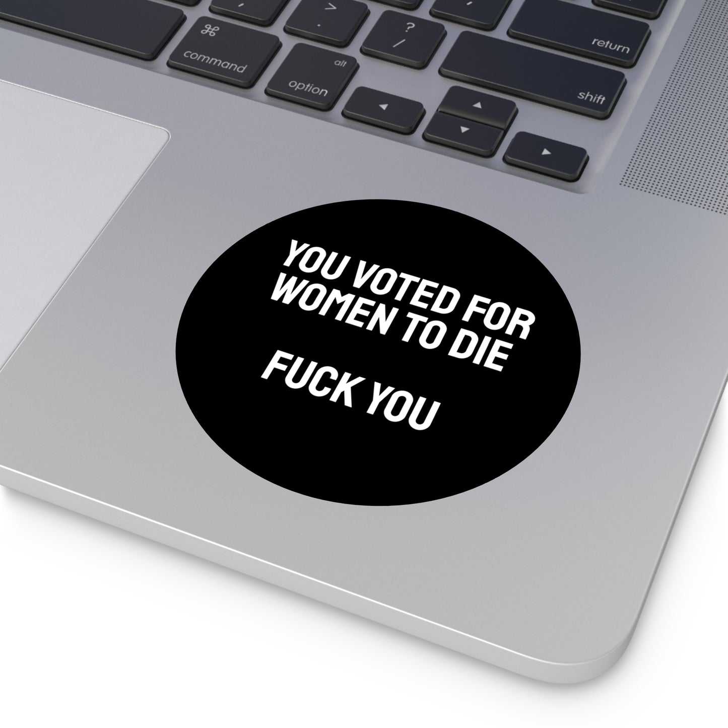 You Voted For Women To Die Fuck You - Round Vinyl Stickers