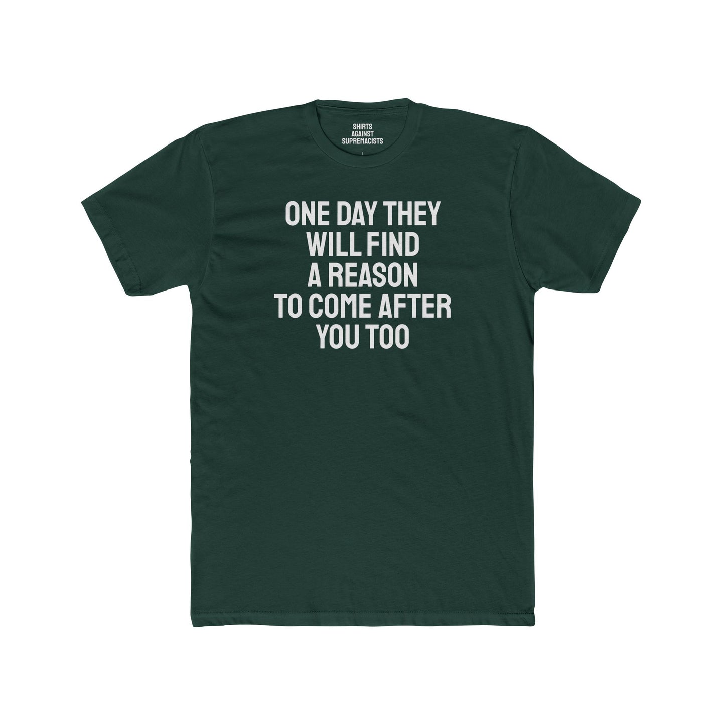 One Day They Will Find A Reason To Come After You Too - Unisex Cotton Crew Tee