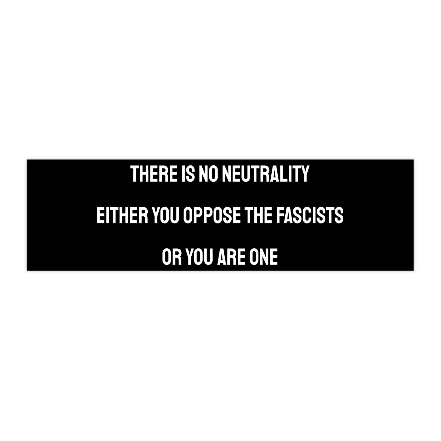 There is No Neutrality Either You Oppose The Fascists Or You Are One - Bumper Sticker