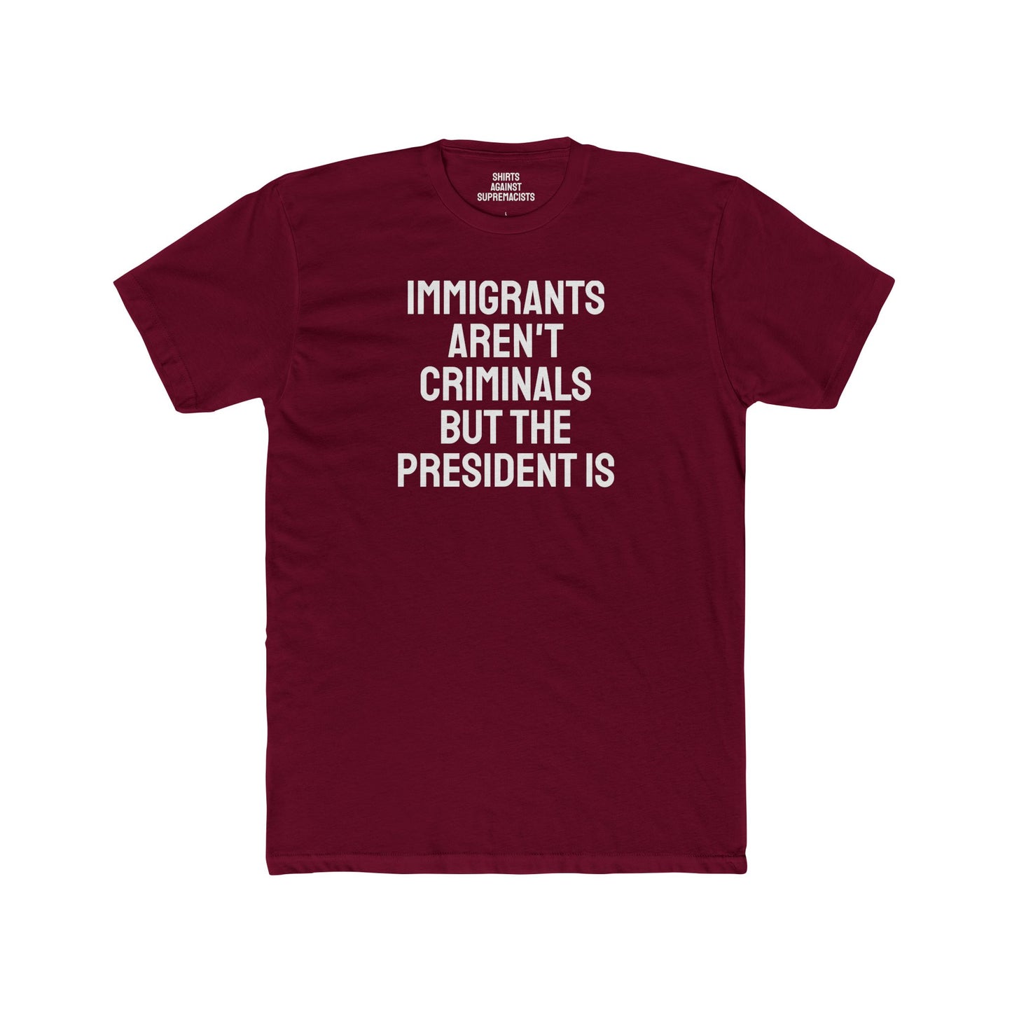 Immigrants Aren't Criminals But The President Is - Unisex Cotton Crew Tee