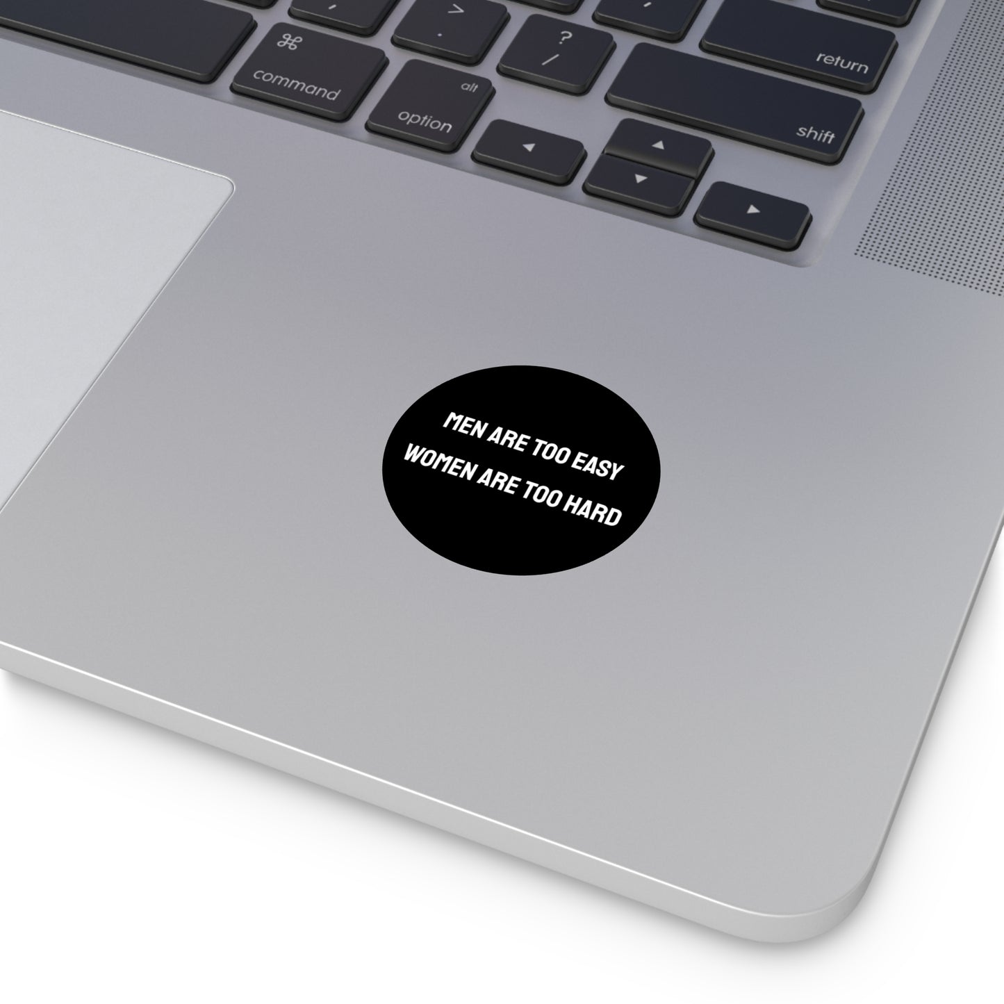 Men Are Too Easy Women Are Too Hard - Round Vinyl Stickers