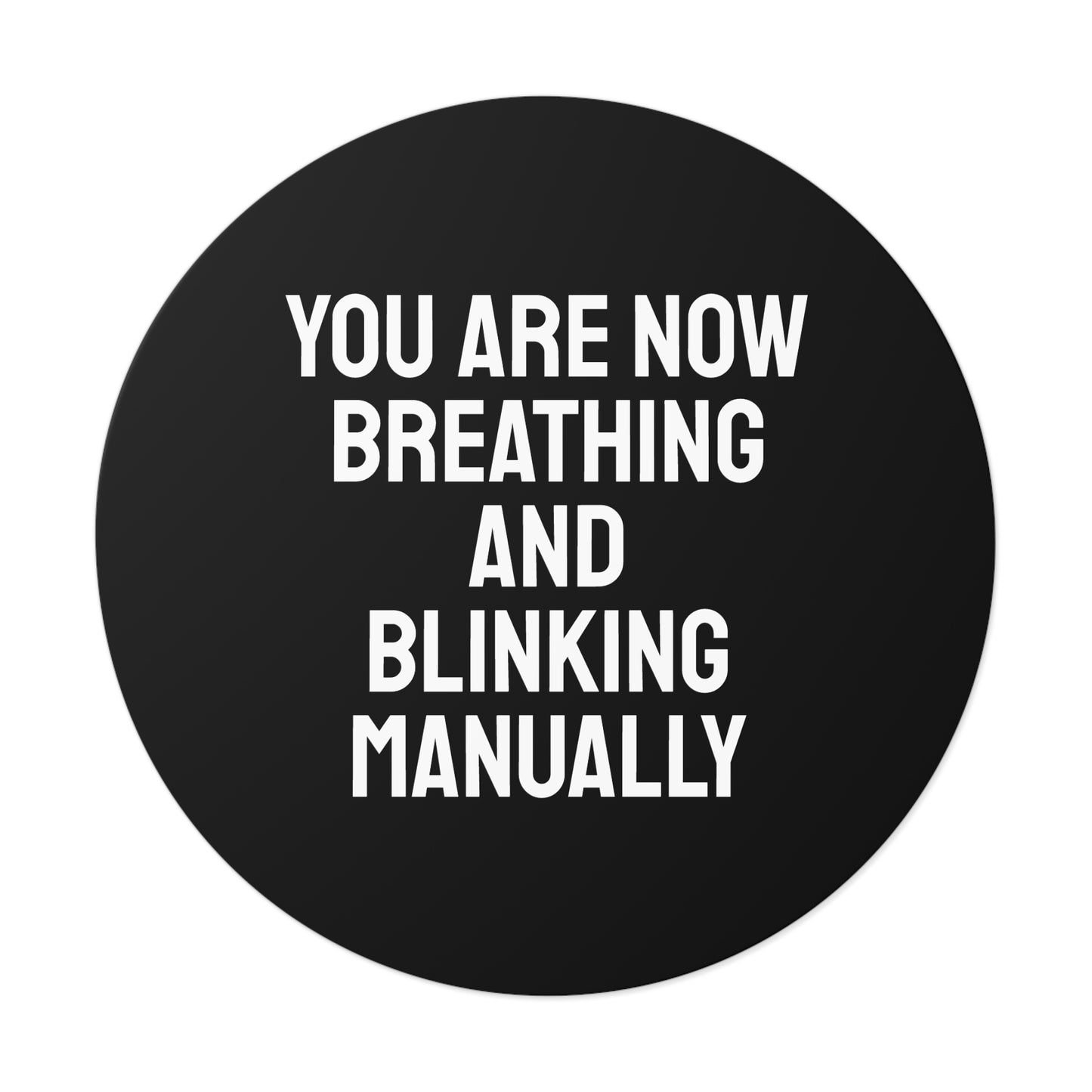 You Are Now Breathing And Blinking Manually - Round Vinyl Stickers