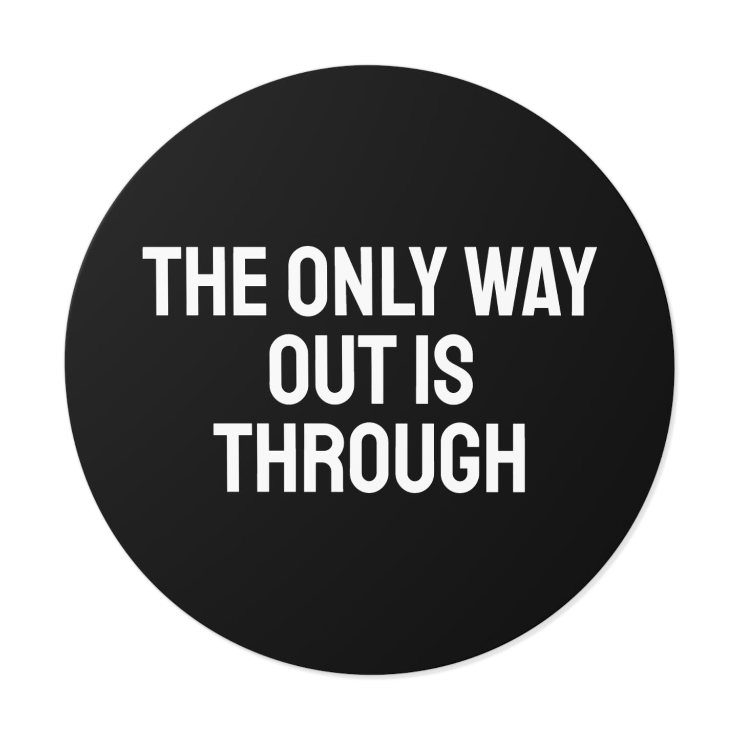 The Only Way Out Is Through - Round Vinyl Stickers
