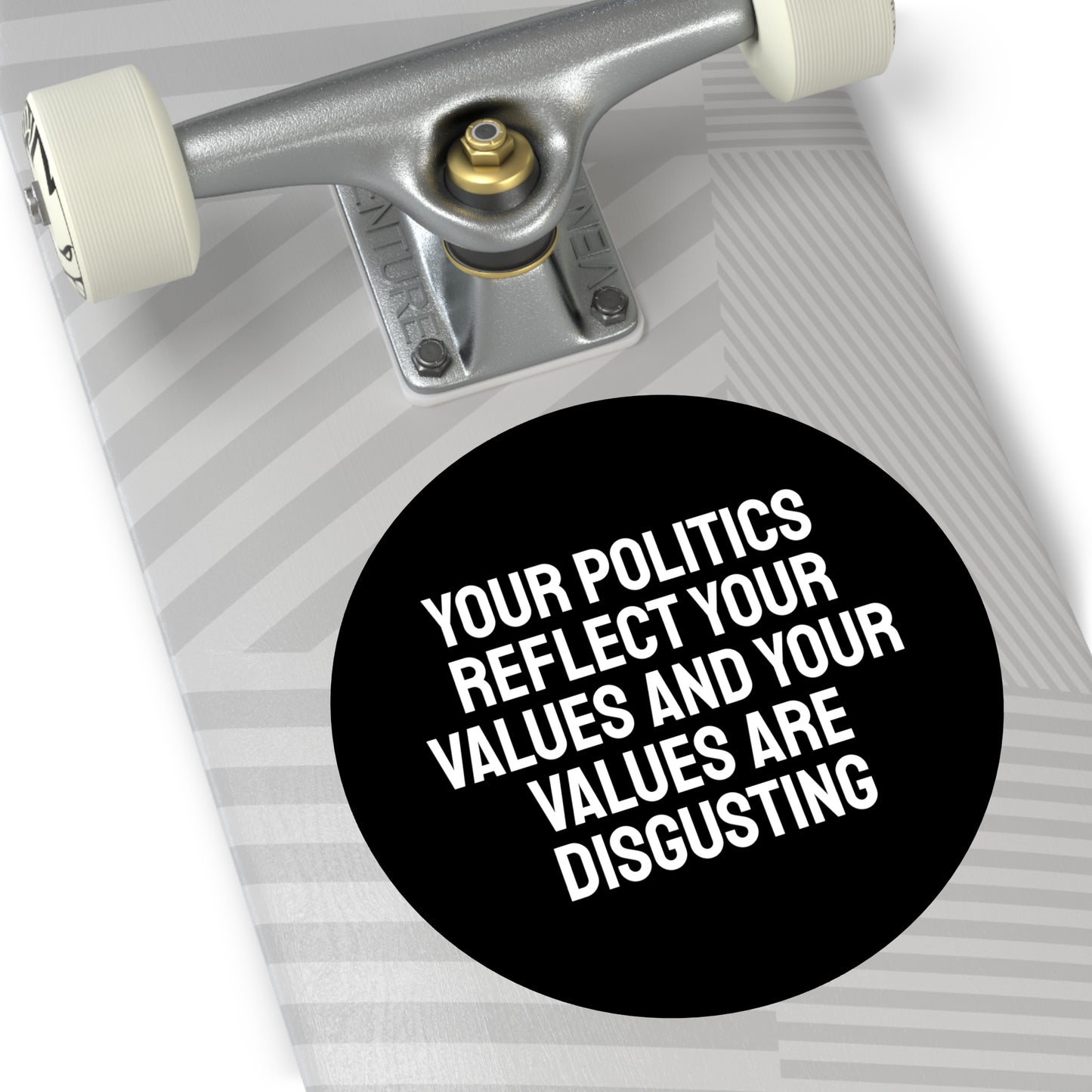 Your Politics Reflect Your Values And Your Values Are Disgusting - Round Vinyl Stickers