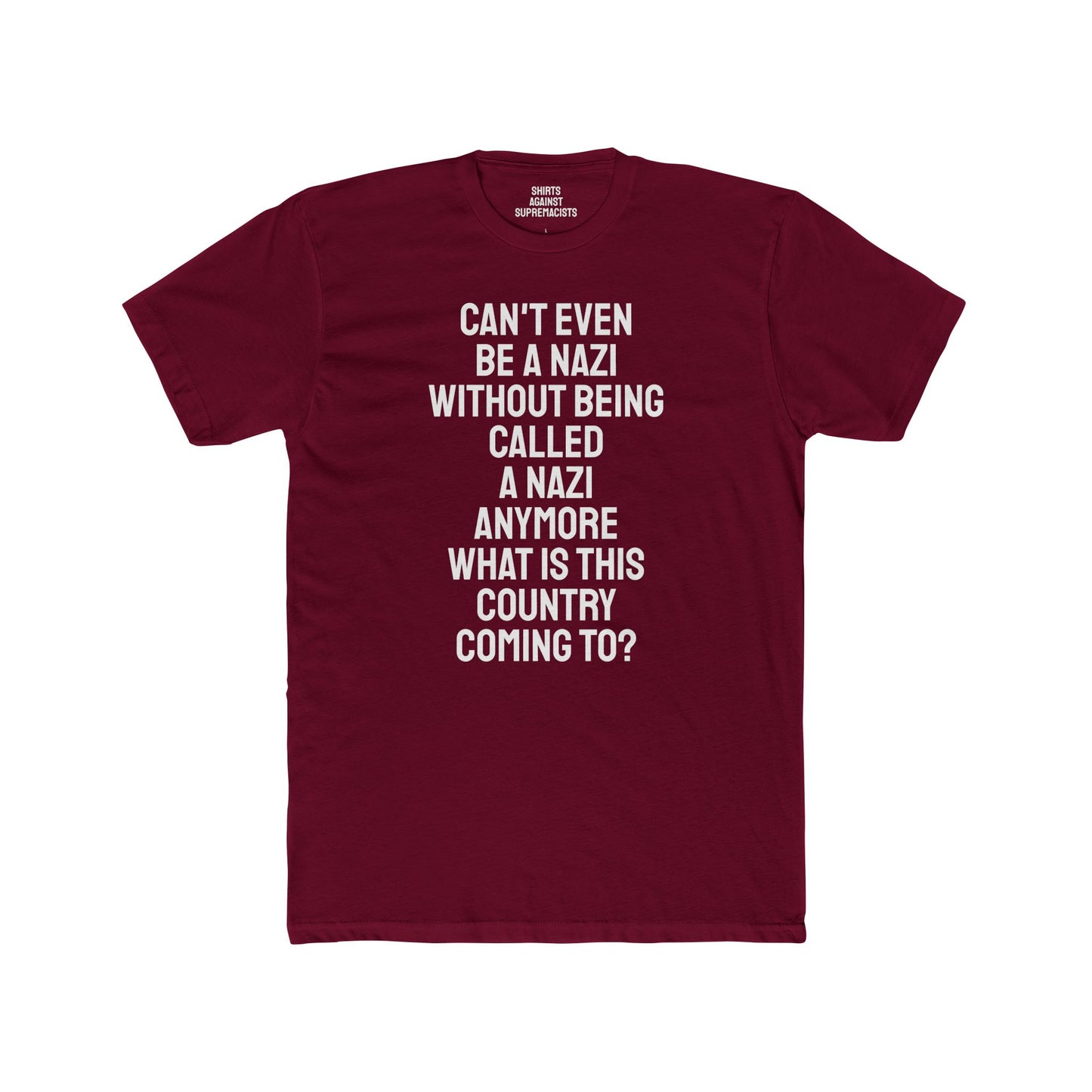 Can't Even Be A Nazi Without Being Called A Nazi Anymore What Is This Country Coming To? - Unisex Cotton Crew Tee