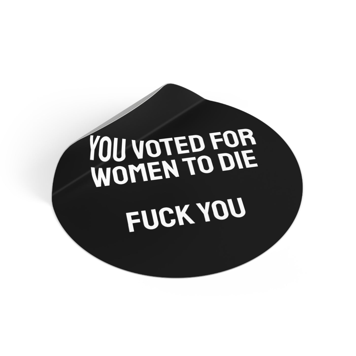 You Voted For Women To Die Fuck You - Round Vinyl Stickers