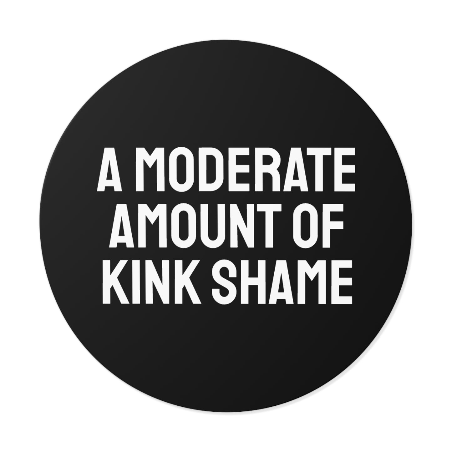 A Moderate Amount Of Kink Shame - Round Vinyl Stickers