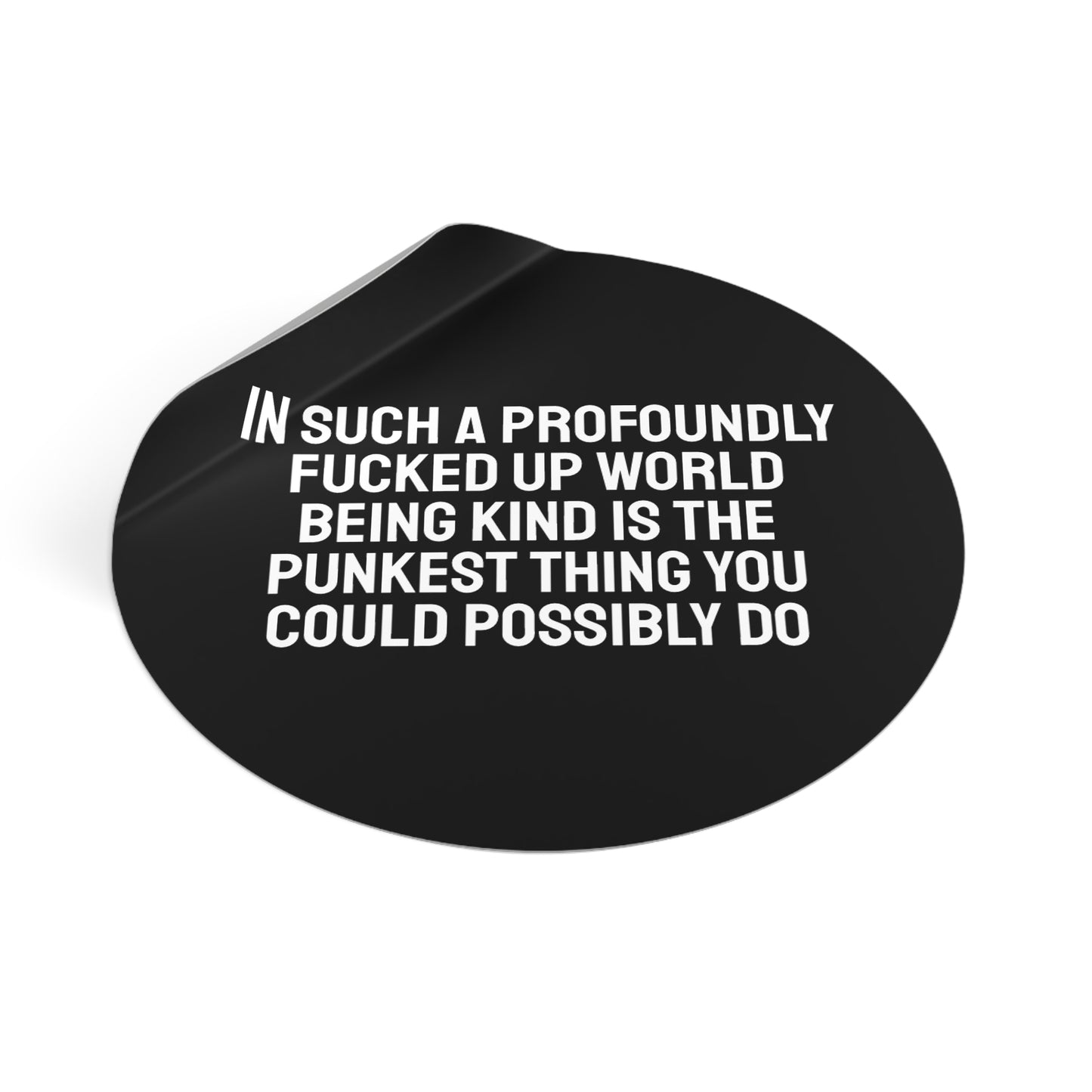 In Such A Profoundly Fucked Up World Being Kind Is The Punkest Thing You Could Possibly Do - Round Vinyl Stickers