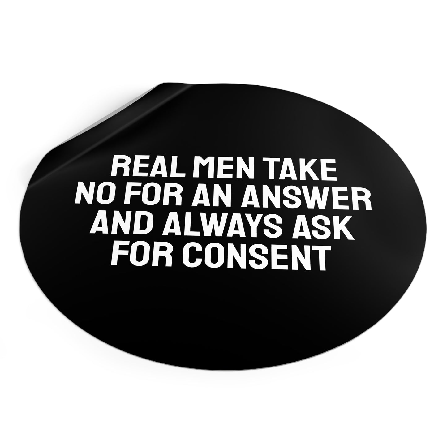 Real Men Take No For An Answer And Always Ask For Consent - Round Vinyl Stickers